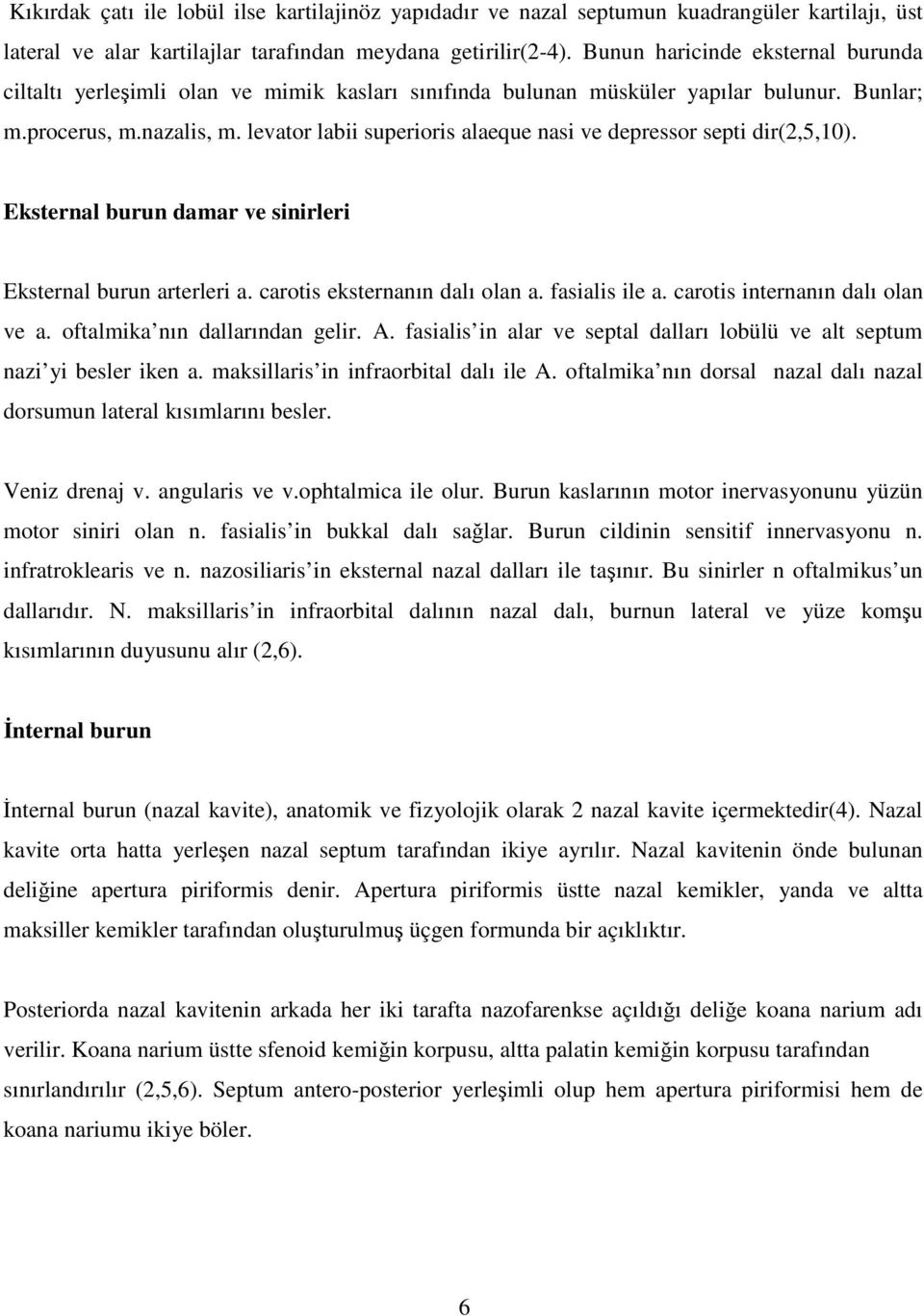 levator labii superioris alaeque nasi ve depressor septi dir(2,5,10). Eksternal burun damar ve sinirleri Eksternal burun arterleri a. carotis eksternanın dalı olan a. fasialis ile a.