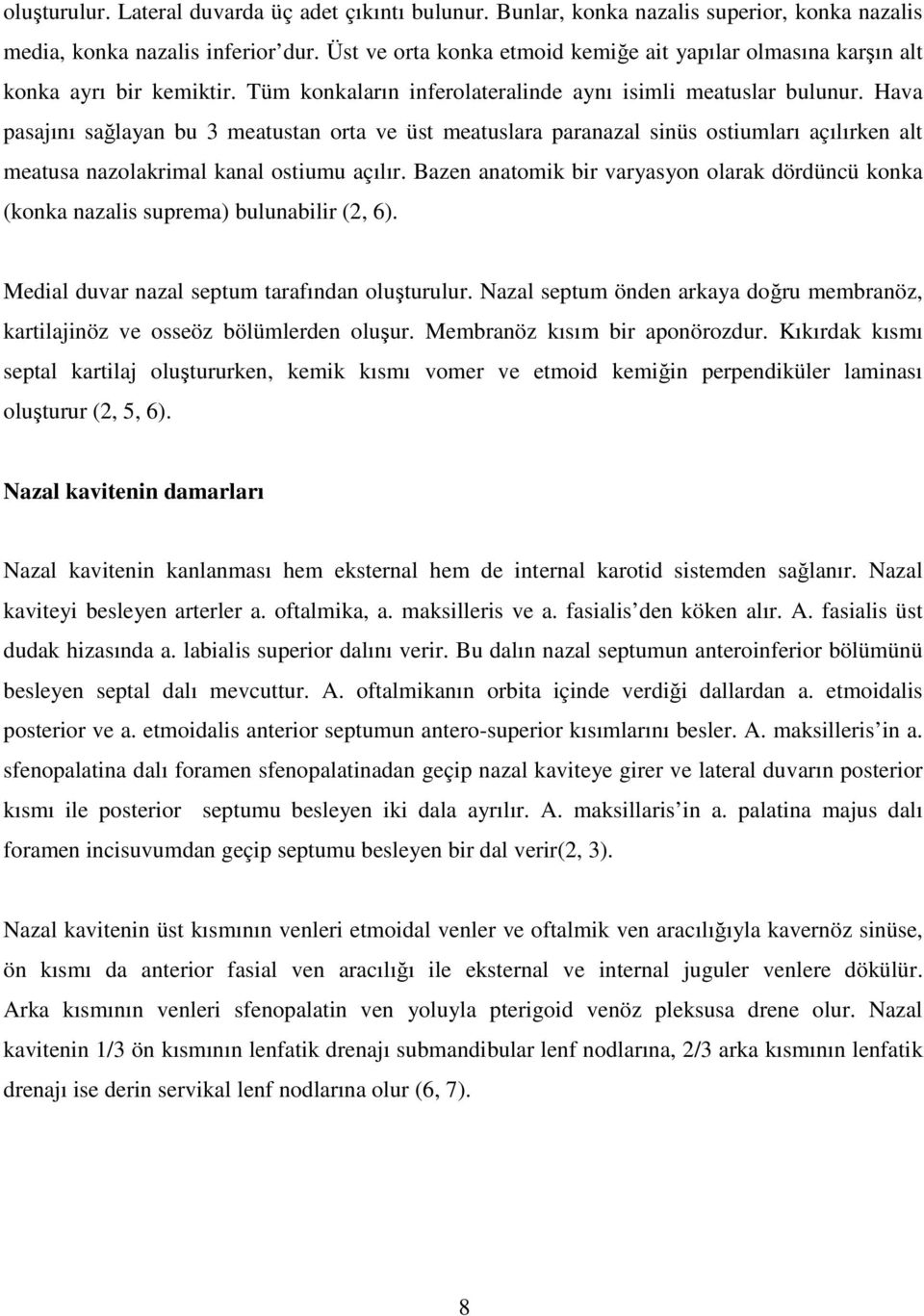 Hava pasajını sağlayan bu 3 meatustan orta ve üst meatuslara paranazal sinüs ostiumları açılırken alt meatusa nazolakrimal kanal ostiumu açılır.