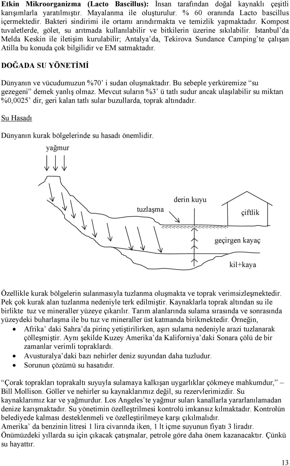 Istanbul da Melda Keskin ile iletişim kurulabilir; Antalya da, Tekirova Sundance Camping te çalışan Atilla bu konuda çok bilgilidir ve EM satmaktadır.