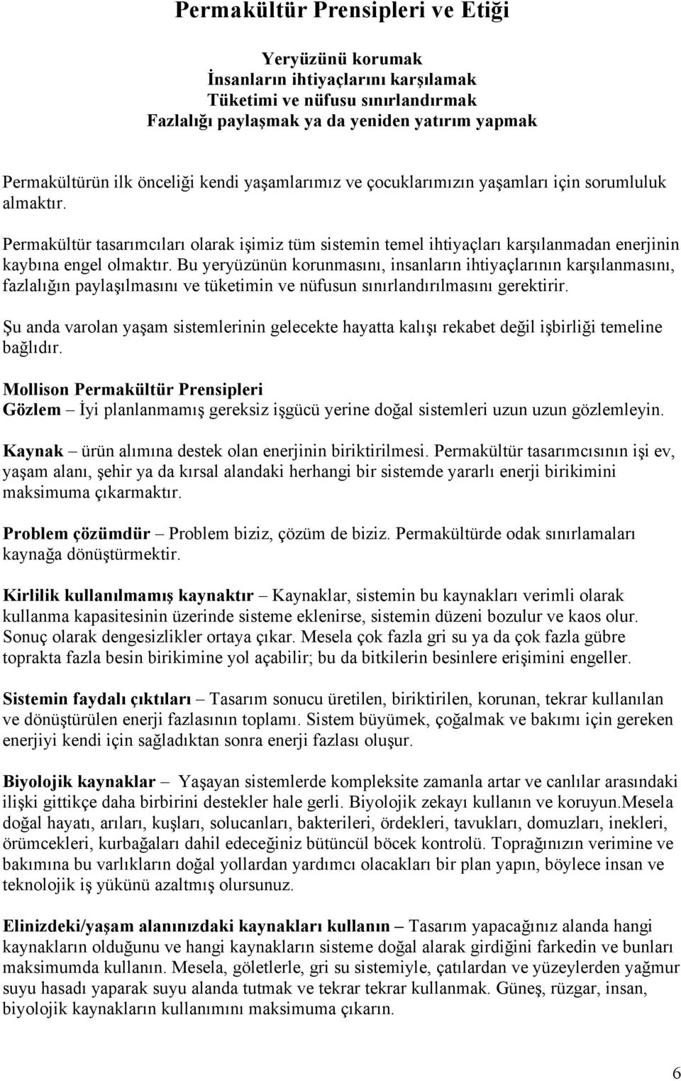 Bu yeryüzünün korunmasını, insanların ihtiyaçlarının karşılanmasını, fazlalığın paylaşılmasını ve tüketimin ve nüfusun sınırlandırılmasını gerektirir.