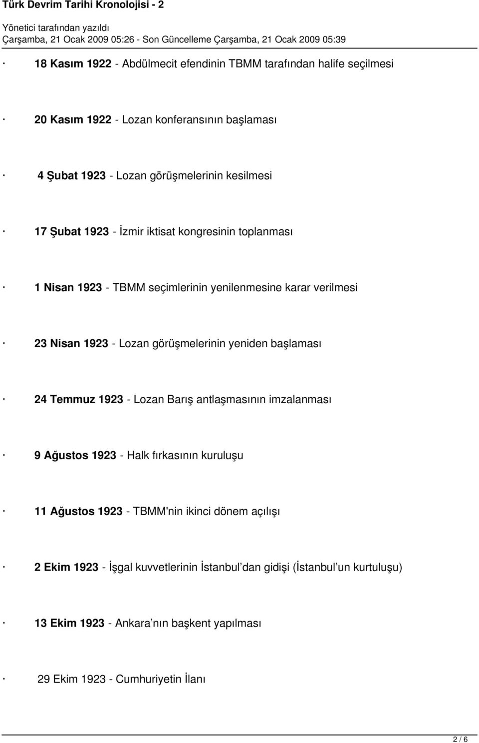 görüşmelerinin yeniden başlaması 24 Temmuz 1923 - Lozan Barış antlaşmasının imzalanması 9 Ağustos 1923 - Halk fırkasının kuruluşu 11 Ağustos 1923 - TBMM'nin