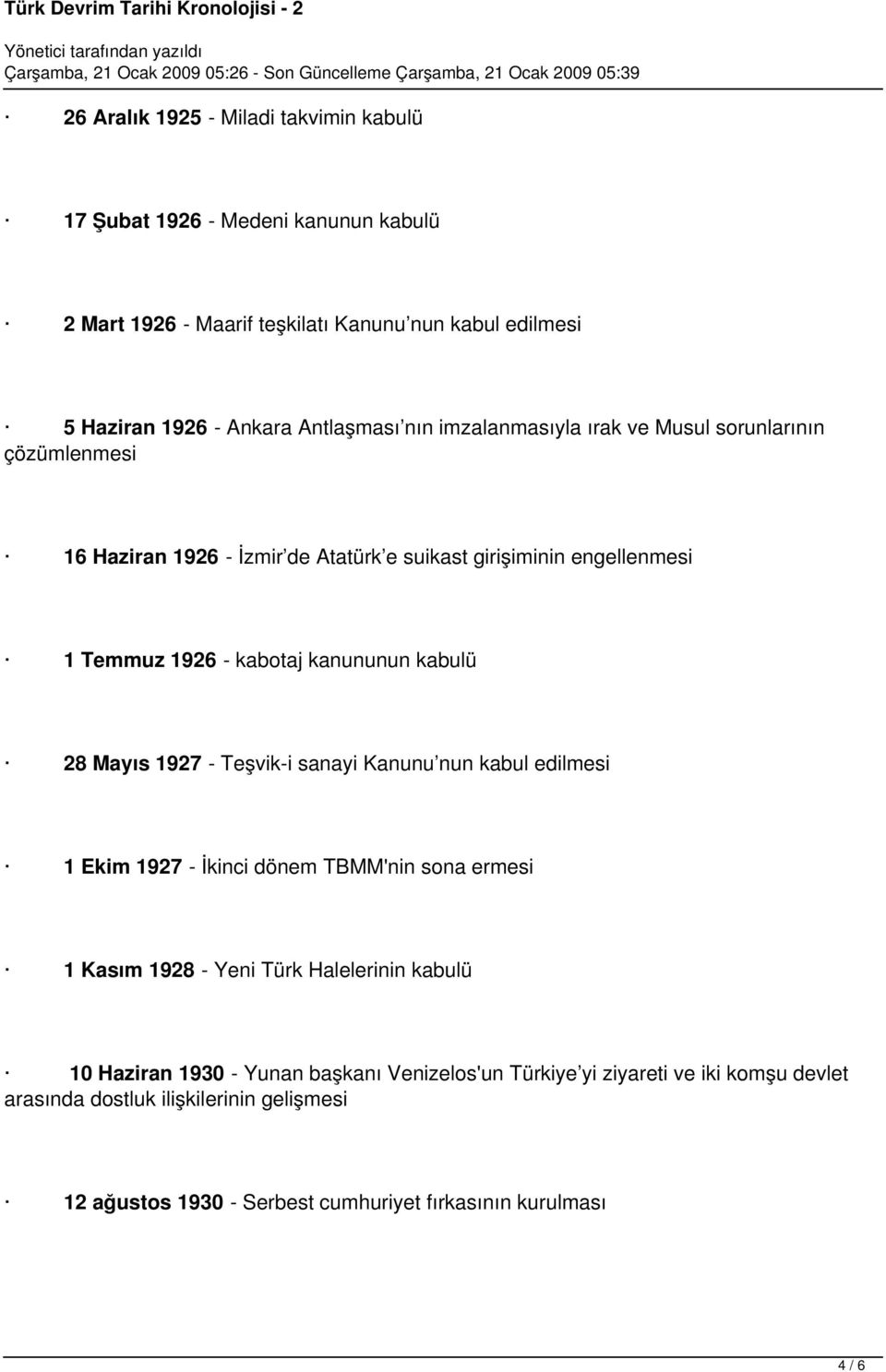 28 Mayıs 1927 - Teşvik-i sanayi Kanunu nun kabul edilmesi 1 Ekim 1927 - İkinci dönem TBMM'nin sona ermesi 1 Kasım 1928 - Yeni Türk Halelerinin kabulü 10 Haziran 1930 -