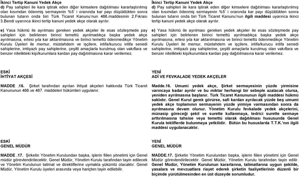 e) Yasa hükmü ile ayrılması gereken yedek akçeler ile esas sözleşmede pay sahipleri için belirlenen birinci temettü ayrılmadıkça başka yedek akçe ayrılmasına, ertesi yıla kar aktarılmasına ve birinci