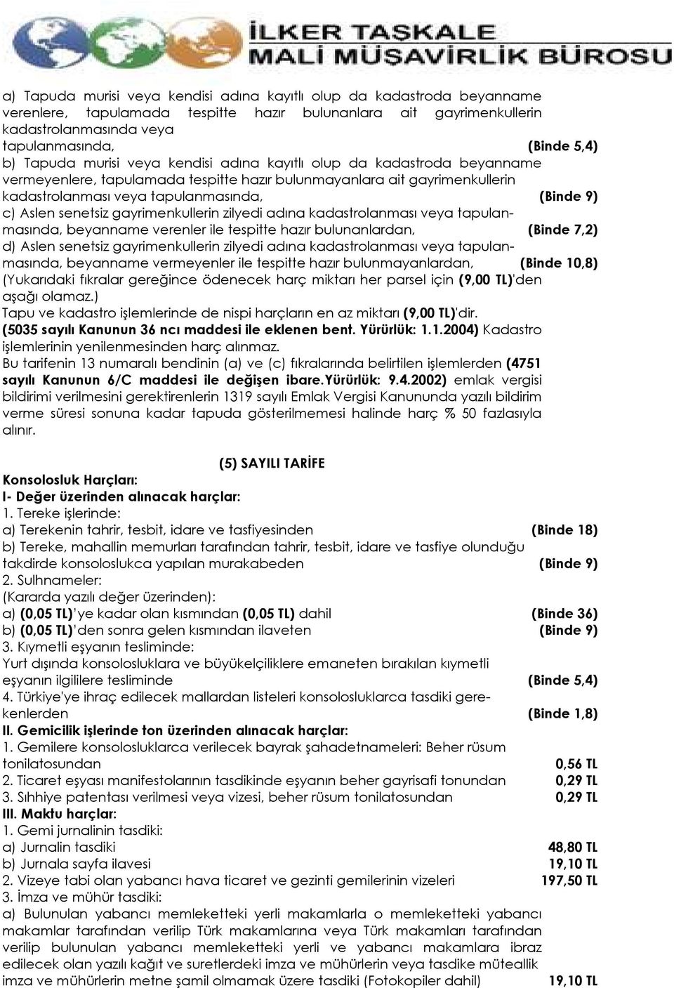 Aslen senetsiz gayrimenkullerin zilyedi adına kadastrolanması veya tapulanmasında, beyanname verenler ile tespitte hazır bulunanlardan, (Binde 7,2) d) Aslen senetsiz gayrimenkullerin zilyedi adına