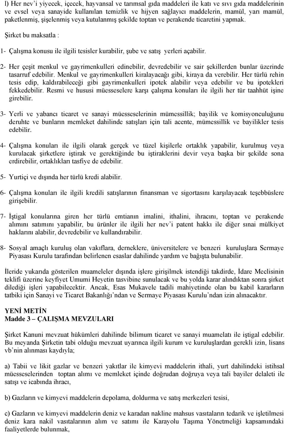 2- Her çeģit menkul ve gayrimenkulleri edinebilir, devredebilir ve sair Ģekillerden bunlar üzerinde tasarruf edebilir. Menkul ve gayrimenkulleri kiralayacağı gibi, kiraya da verebilir.