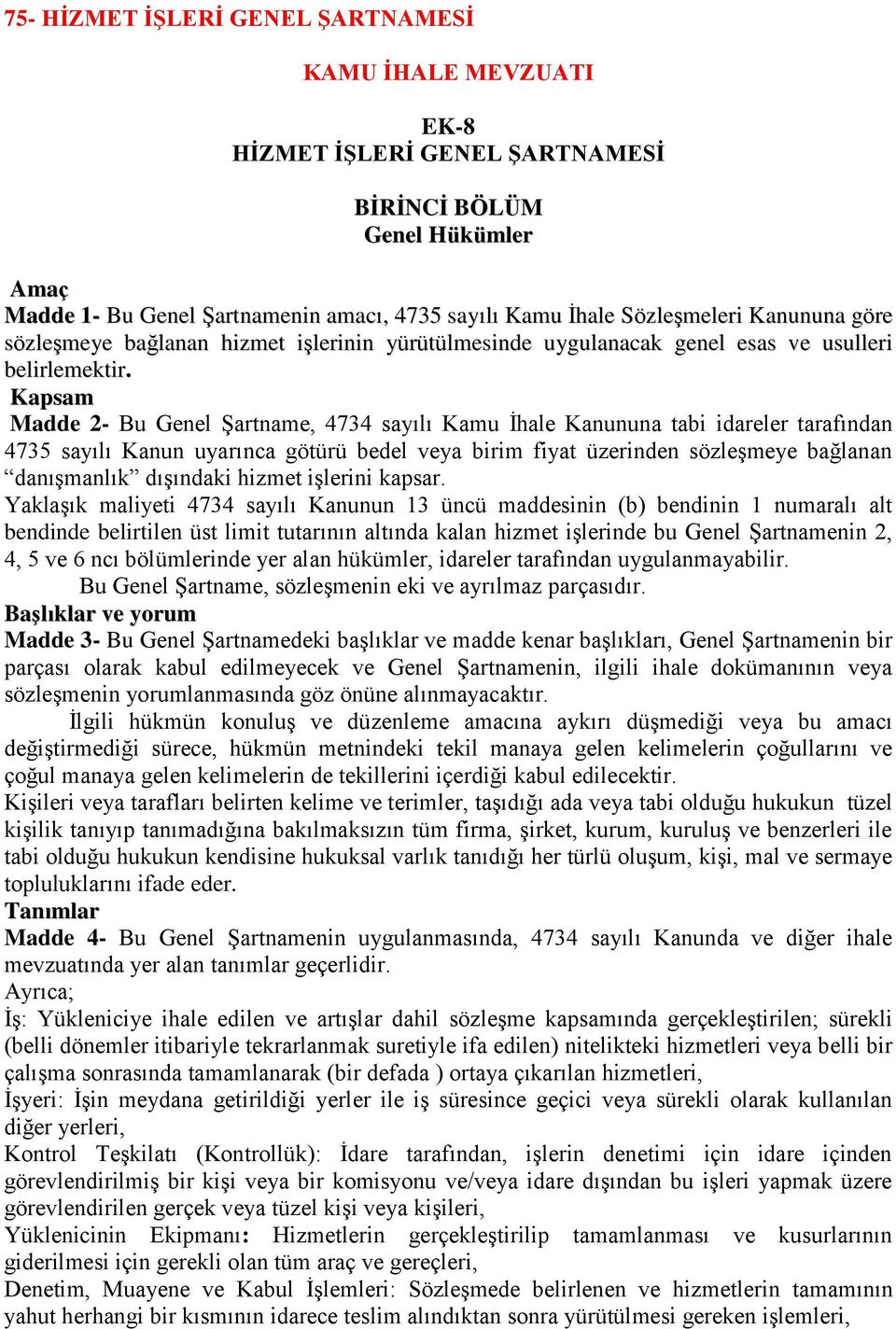 Kapsam Madde 2- Bu Genel Şartname, 4734 sayılı Kamu İhale Kanununa tabi idareler tarafından 4735 sayılı Kanun uyarınca götürü bedel veya birim fiyat üzerinden sözleşmeye bağlanan danışmanlık