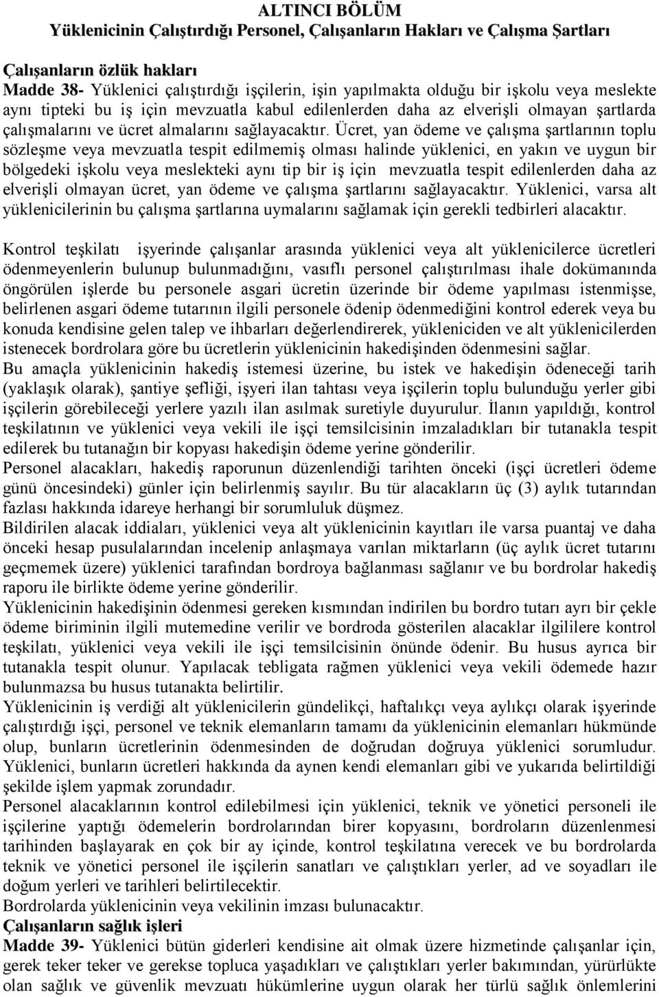 Ücret, yan ödeme ve çalışma şartlarının toplu sözleşme veya mevzuatla tespit edilmemiş olması halinde yüklenici, en yakın ve uygun bir bölgedeki işkolu veya meslekteki aynı tip bir iş için mevzuatla