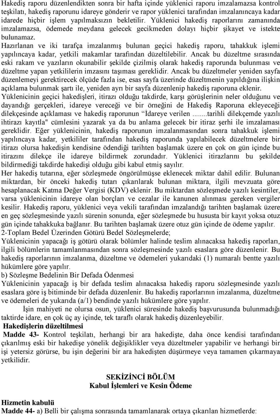 Hazırlanan ve iki tarafça imzalanmış bulunan geçici hakediş raporu, tahakkuk işlemi yapılıncaya kadar, yetkili makamlar tarafından düzeltilebilir.