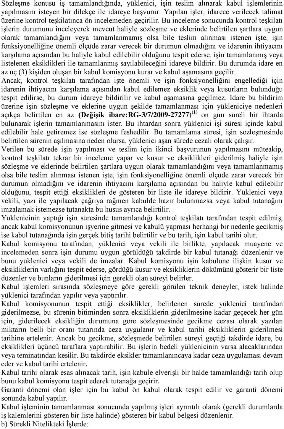 Bu inceleme sonucunda kontrol teşkilatı işlerin durumunu inceleyerek mevcut haliyle sözleşme ve eklerinde belirtilen şartlara uygun olarak tamamlandığını veya tamamlanmamış olsa bile teslim alınması