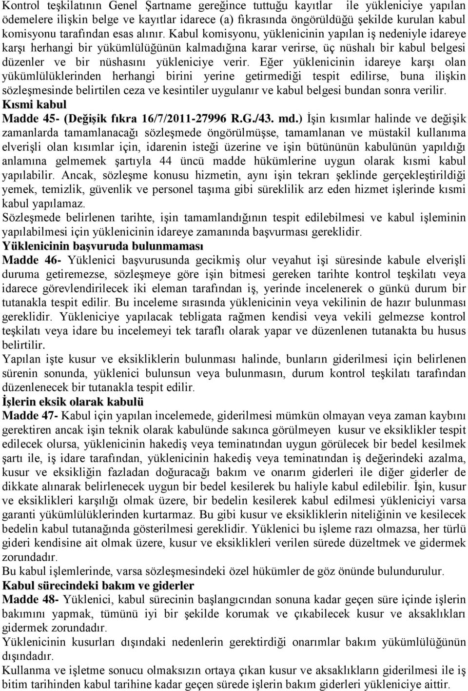 Kabul komisyonu, yüklenicinin yapılan iş nedeniyle idareye karşı herhangi bir yükümlülüğünün kalmadığına karar verirse, üç nüshalı bir kabul belgesi düzenler ve bir nüshasını yükleniciye verir.