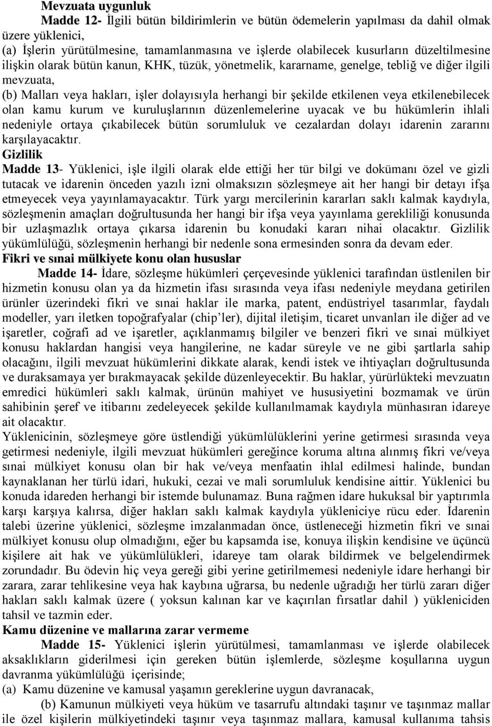 etkilenebilecek olan kamu kurum ve kuruluşlarının düzenlemelerine uyacak ve bu hükümlerin ihlali nedeniyle ortaya çıkabilecek bütün sorumluluk ve cezalardan dolayı idarenin zararını karşılayacaktır.