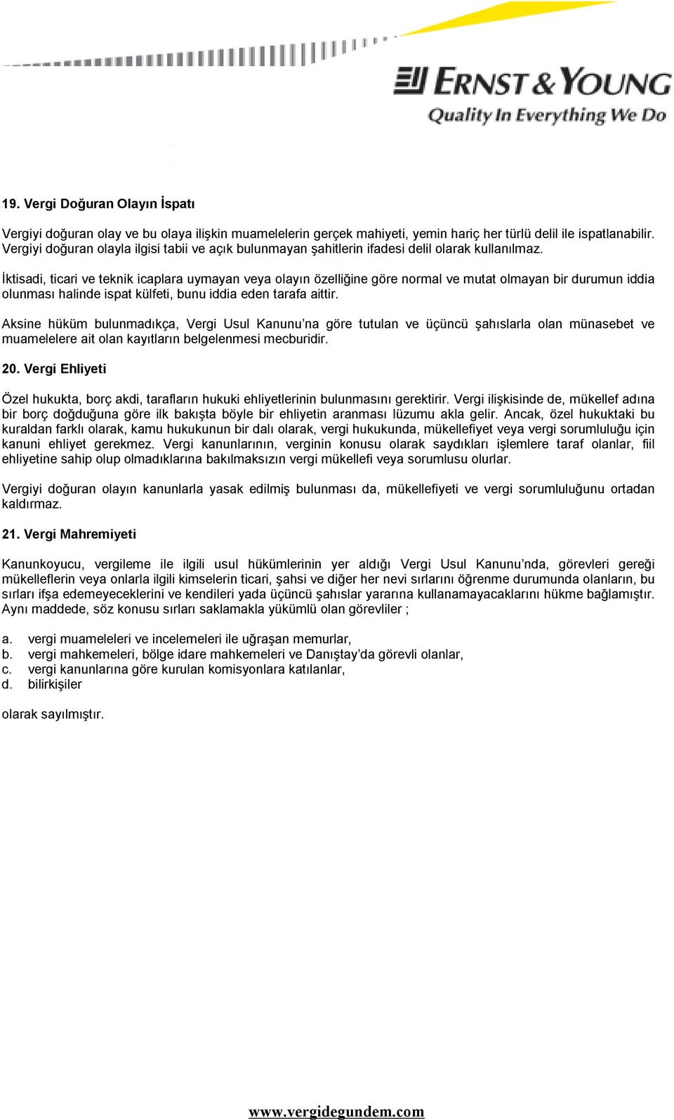 İktisadi, ticari ve teknik icaplara uymayan veya olayın özelliğine göre normal ve mutat olmayan bir durumun iddia olunması halinde ispat külfeti, bunu iddia eden tarafa aittir.