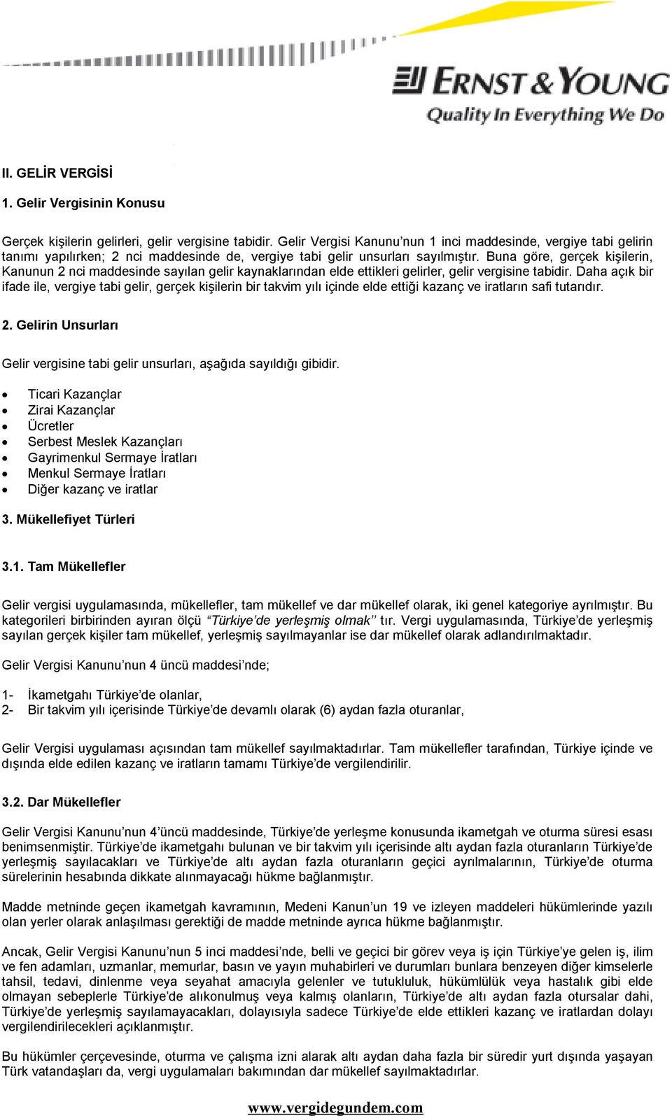 Buna göre, gerçek kişilerin, Kanunun 2 nci maddesinde sayılan gelir kaynaklarından elde ettikleri gelirler, gelir vergisine tabidir.