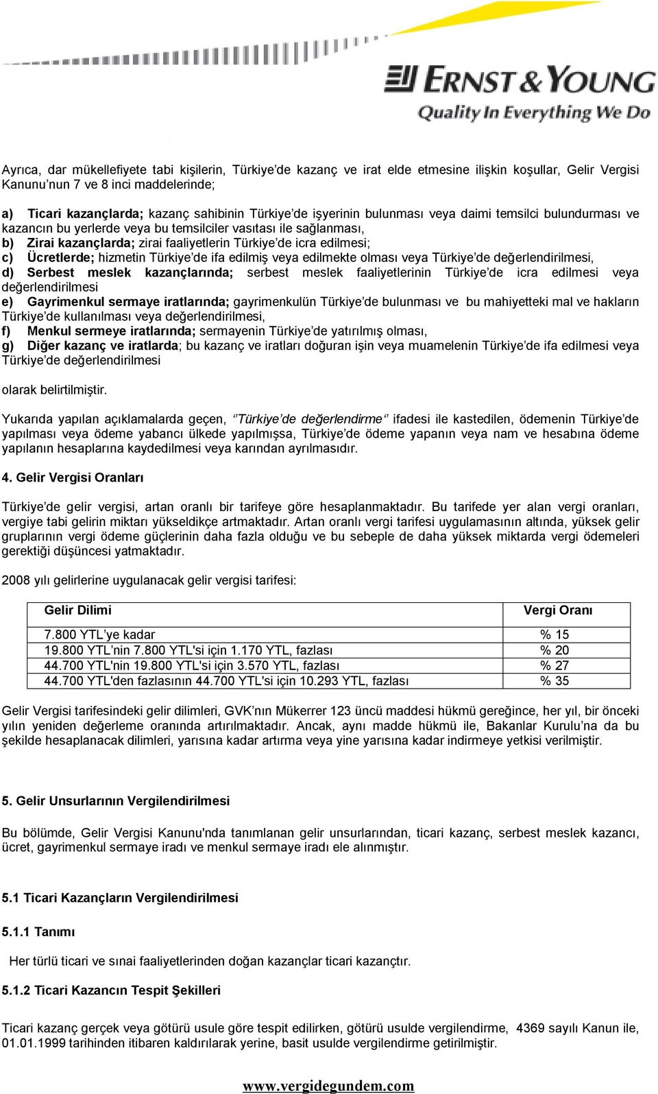 Ücretlerde; hizmetin Türkiye de ifa edilmiş veya edilmekte olması veya Türkiye de değerlendirilmesi, d) Serbest meslek kazançlarında; serbest meslek faaliyetlerinin Türkiye de icra edilmesi veya