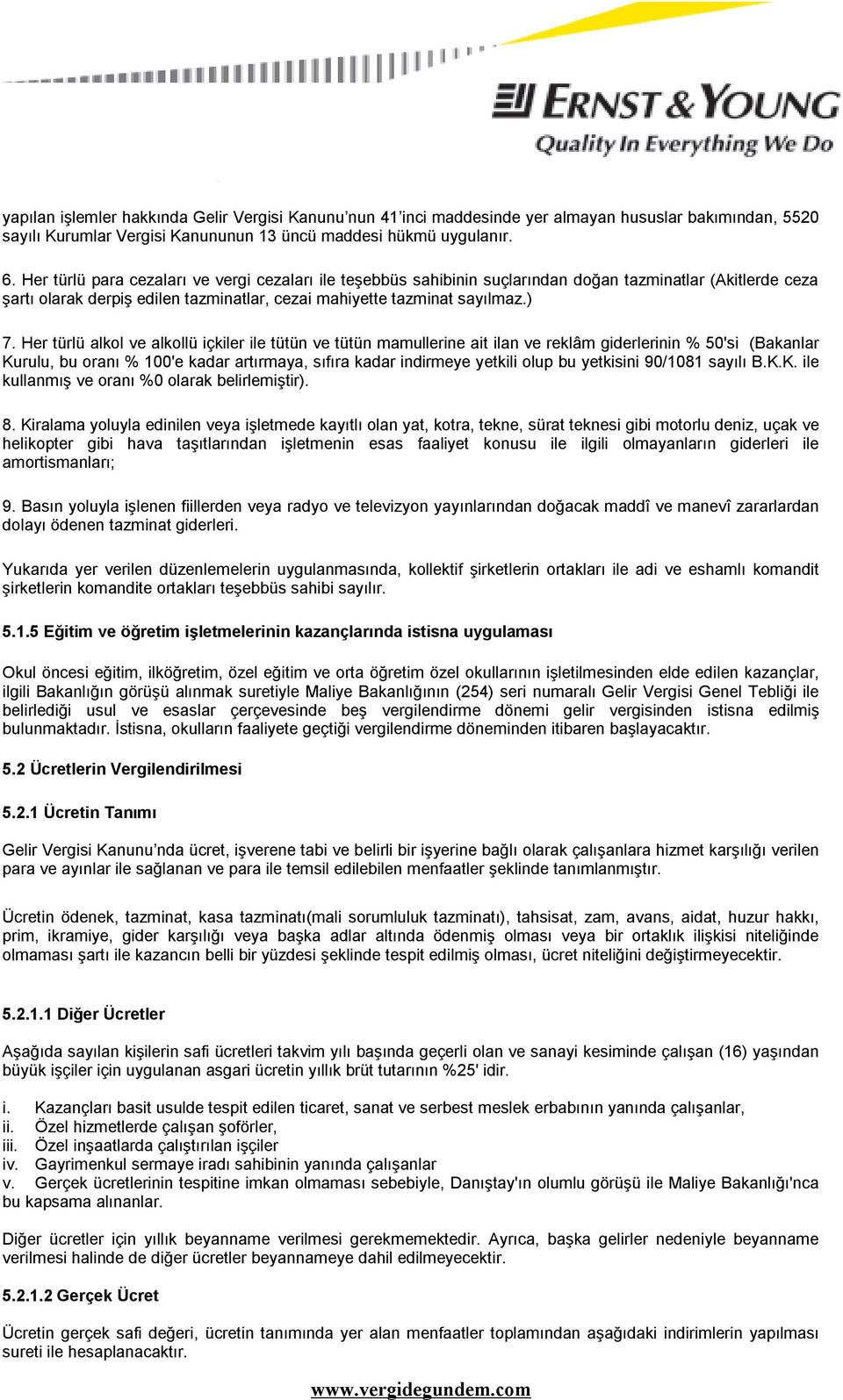 Her türlü alkol ve alkollü içkiler ile tütün ve tütün mamullerine ait ilan ve reklâm giderlerinin % 50'si (Bakanlar Kurulu, bu oranı % 100'e kadar artırmaya, sıfıra kadar indirmeye yetkili olup bu