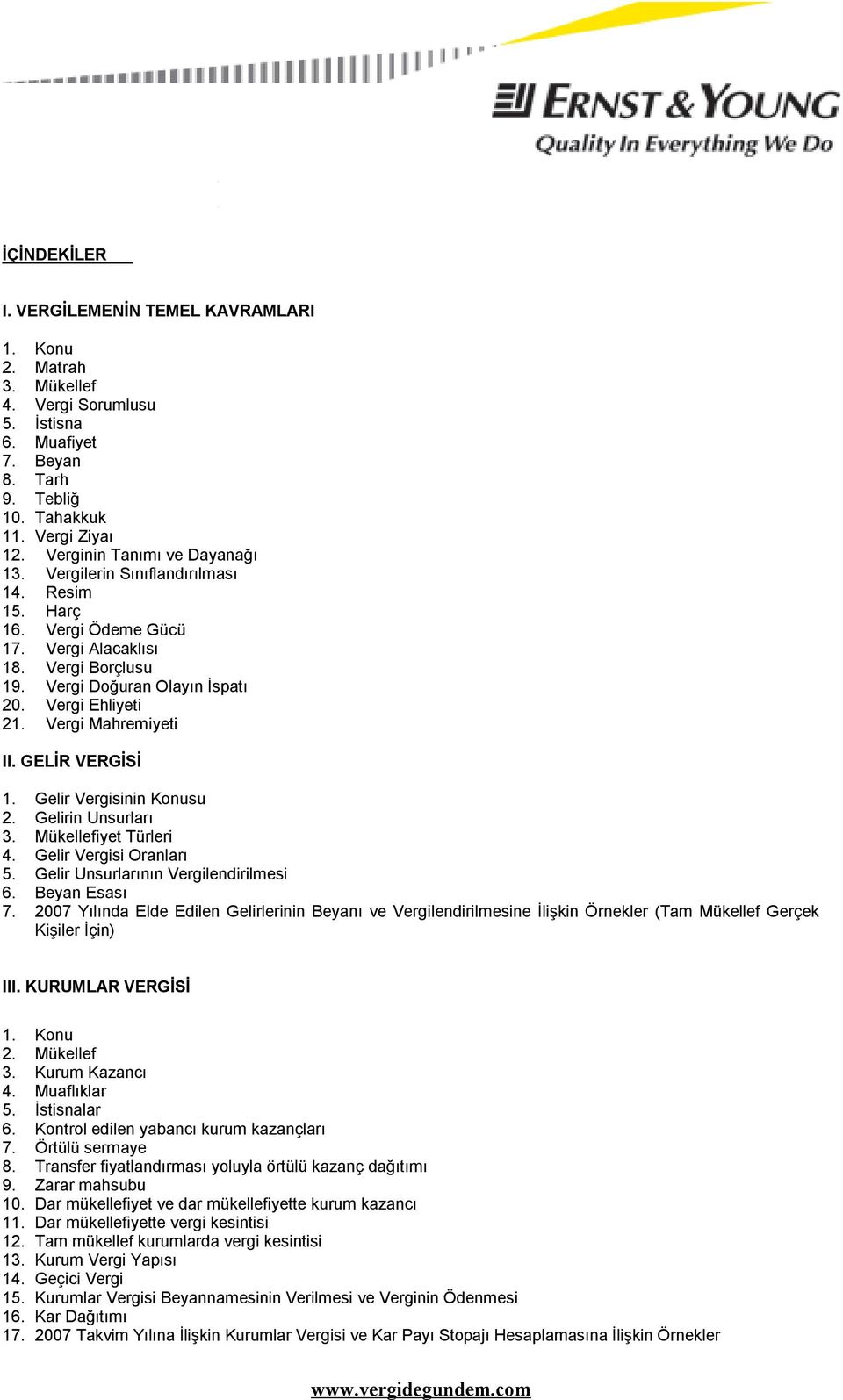 Vergi Mahremiyeti II. GELİR VERGİSİ 1. Gelir Vergisinin Konusu 2. Gelirin Unsurları 3. Mükellefiyet Türleri 4. Gelir Vergisi Oranları 5. Gelir Unsurlarının Vergilendirilmesi 6. Beyan Esası 7.