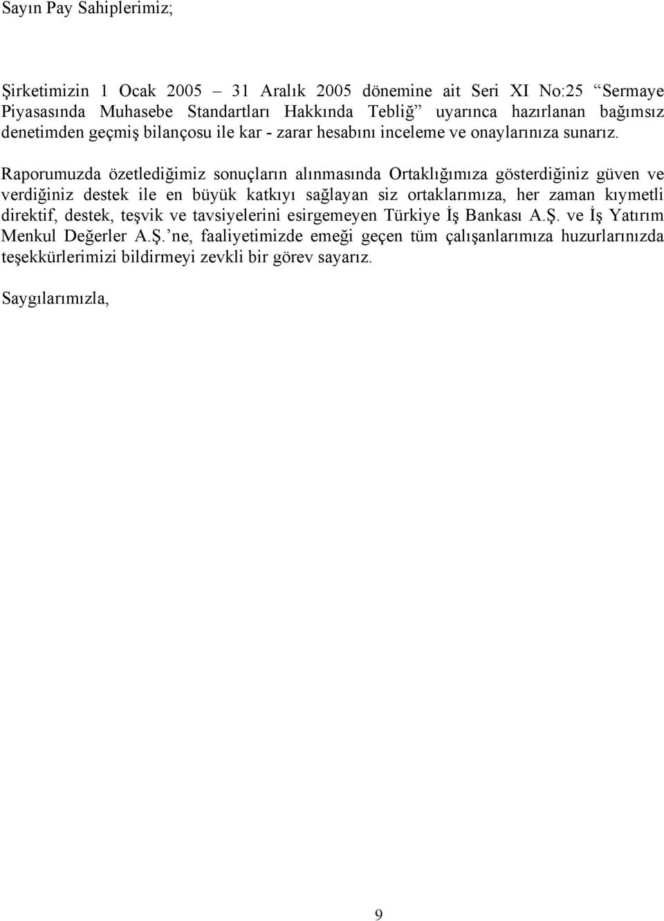 Raporumuzda özetlediğimiz sonuçların alınmasında Ortaklığımıza gösterdiğiniz güven ve verdiğiniz destek ile en büyük katkıyı sağlayan siz ortaklarımıza, her zaman kıymetli