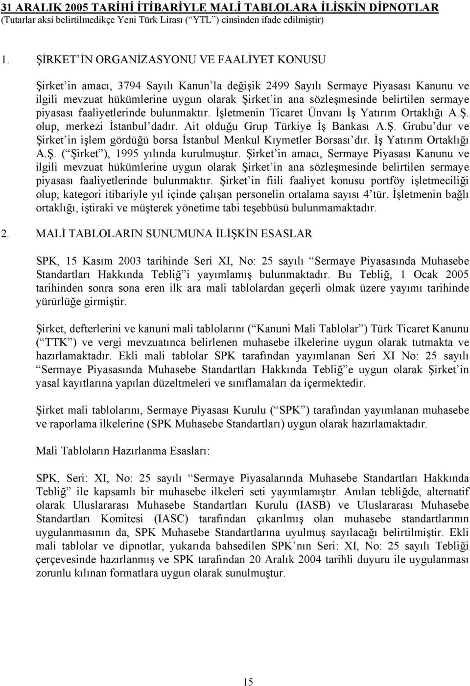 belirtilen sermaye piyasası faaliyetlerinde bulunmaktır. İşletmenin Ticaret Ünvanı İş Yatırım Ortaklığı A.Ş. olup, merkezi İstanbul dadır. Ait olduğu Grup Türkiye İş Bankası A.Ş. Grubu dur ve Şirket in işlem gördüğü borsa İstanbul Menkul Kıymetler Borsası dır.