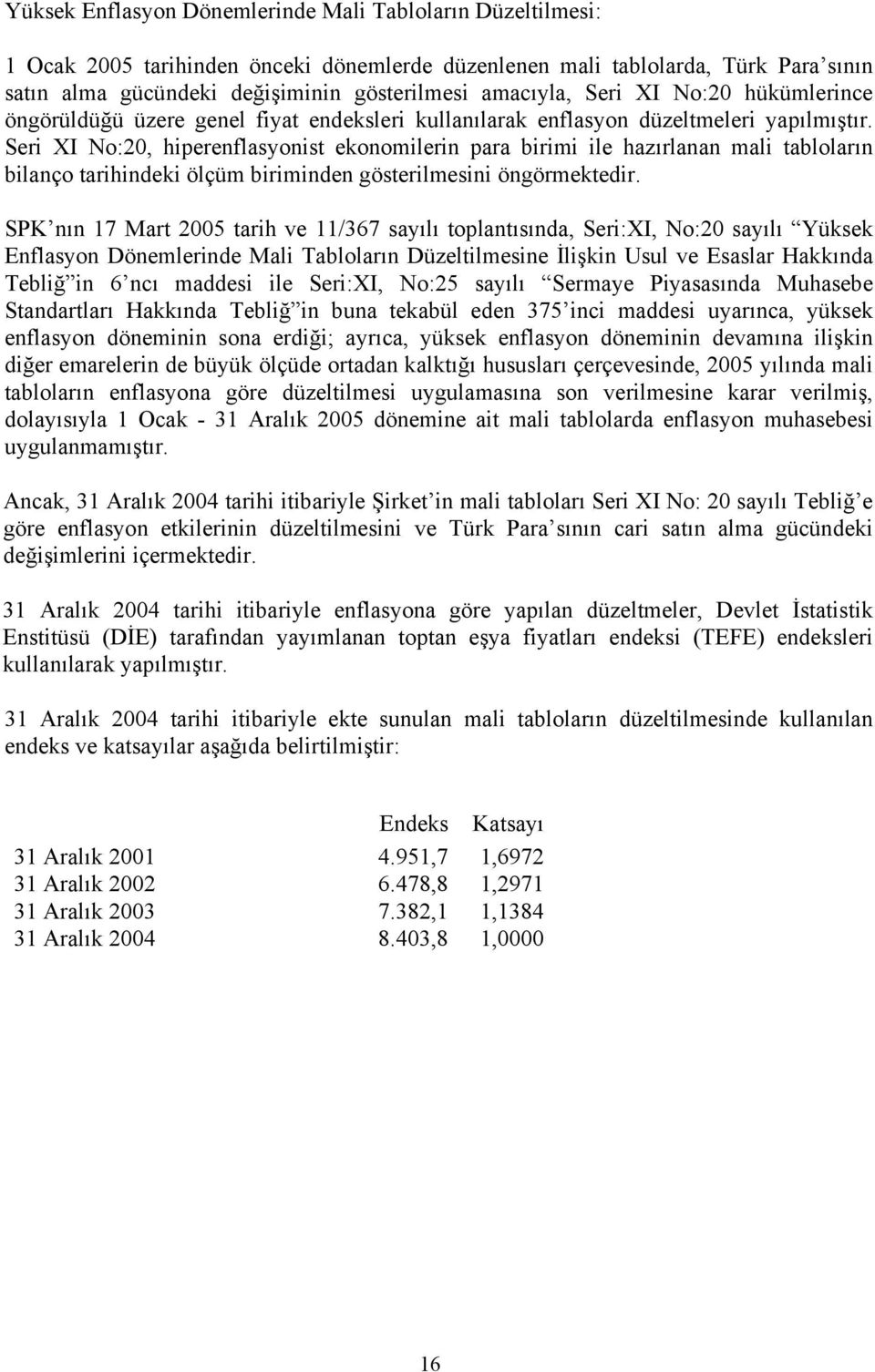 Seri XI No:20, hiperenflasyonist ekonomilerin para birimi ile hazırlanan mali tabloların bilanço tarihindeki ölçüm biriminden gösterilmesini öngörmektedir.