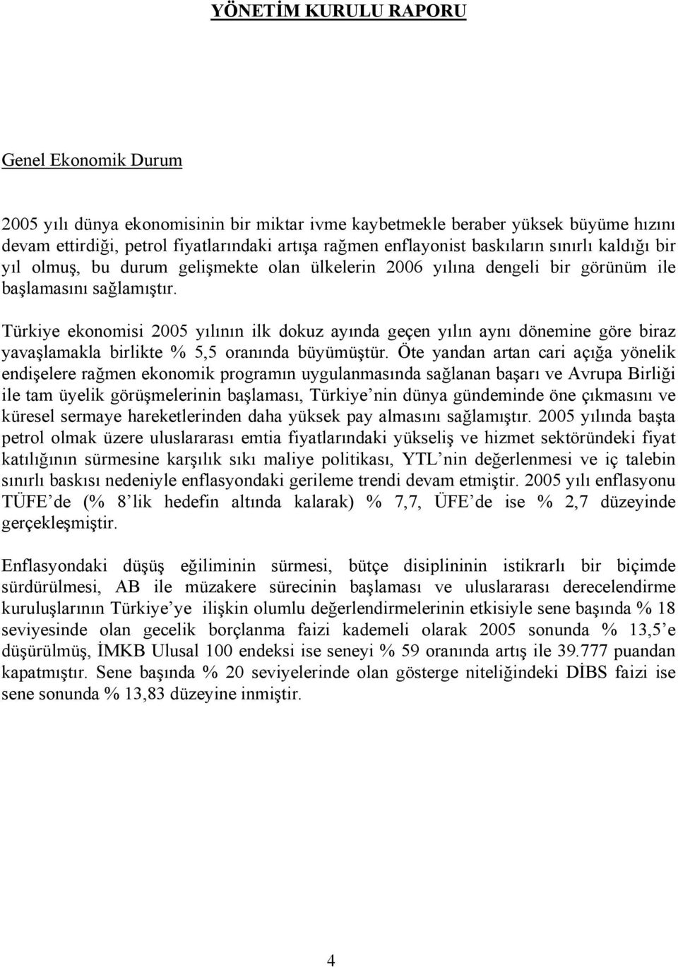 Türkiye ekonomisi 2005 yılının ilk dokuz ayında geçen yılın aynı dönemine göre biraz yavaşlamakla birlikte % 5,5 oranında büyümüştür.