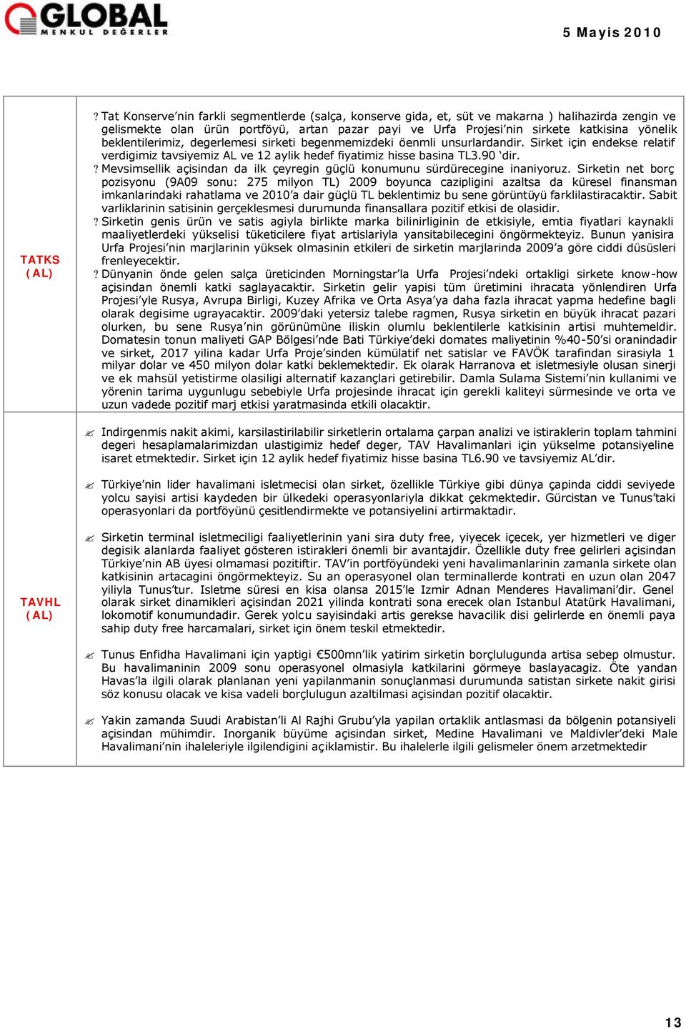 beklentilerimiz, degerlemesi sirketi begenmemizdeki öenmli unsurlardandir. Sirket için endekse relatif verdigimiz tavsiyemiz AL ve 12 aylik hedef fiyatimiz hisse basina TL3.90 dir.