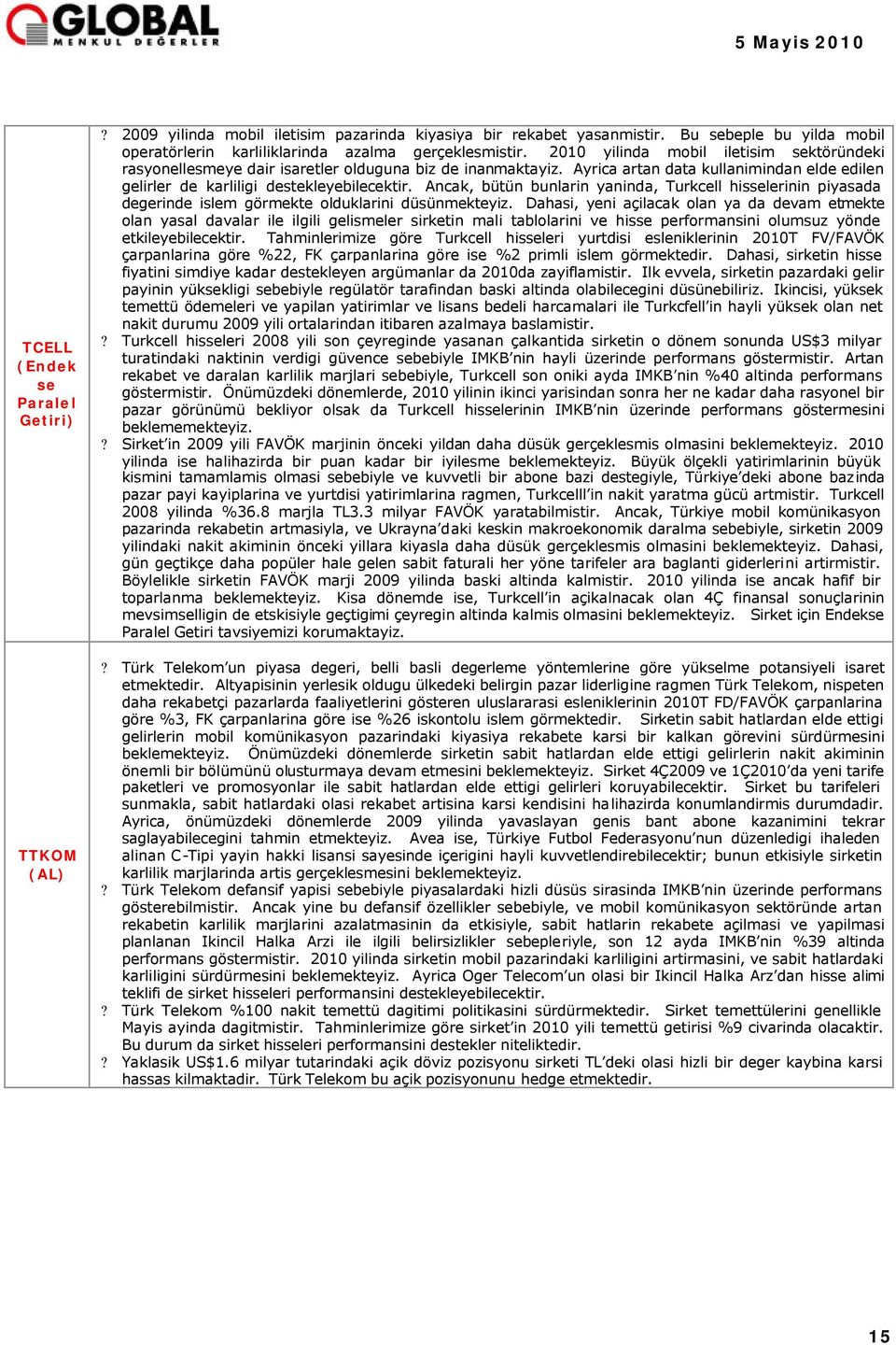 Ancak, bütün bunlarin yaninda, Turkcell hisselerinin piyasada degerinde islem görmekte olduklarini düsünmekteyiz.