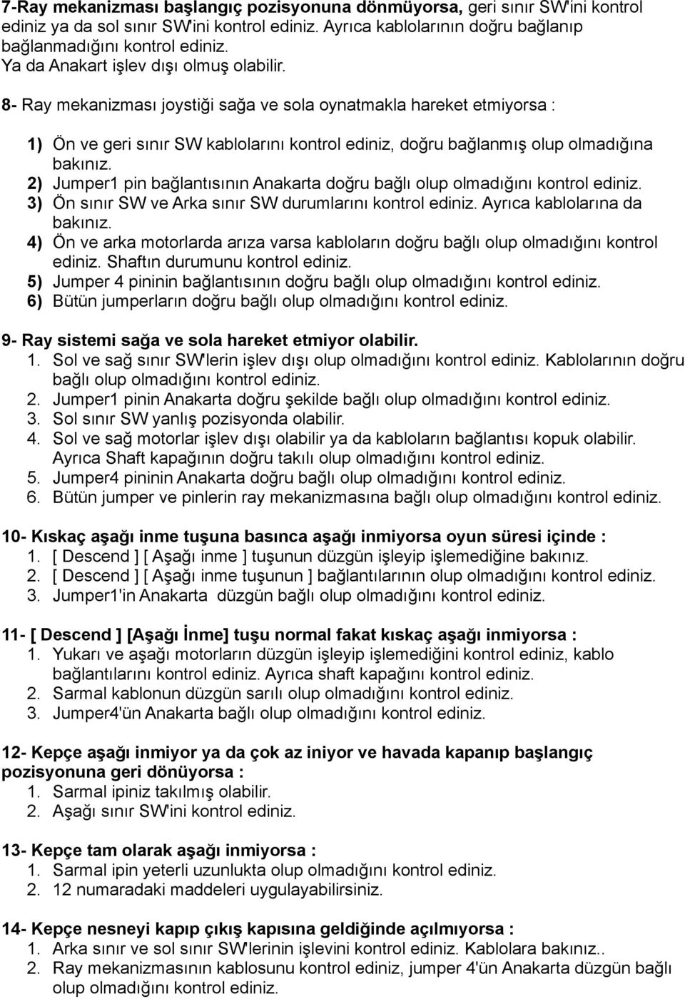 8- Ray mekanizması joystiği sağa ve sola oynatmakla hareket etmiyorsa : 1) Ön ve geri sınır SW kablolarını kontrol ediniz, doğru bağlanmış olup olmadığına bakınız.