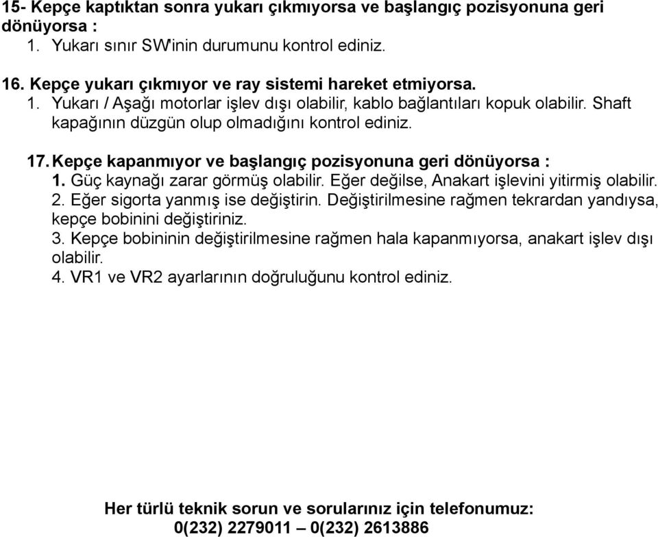 Eğer değilse, Anakart işlevini yitirmiş olabilir. 2. Eğer sigorta yanmış ise değiştirin. Değiştirilmesine rağmen tekrardan yandıysa, kepçe bobinini değiştiriniz. 3.