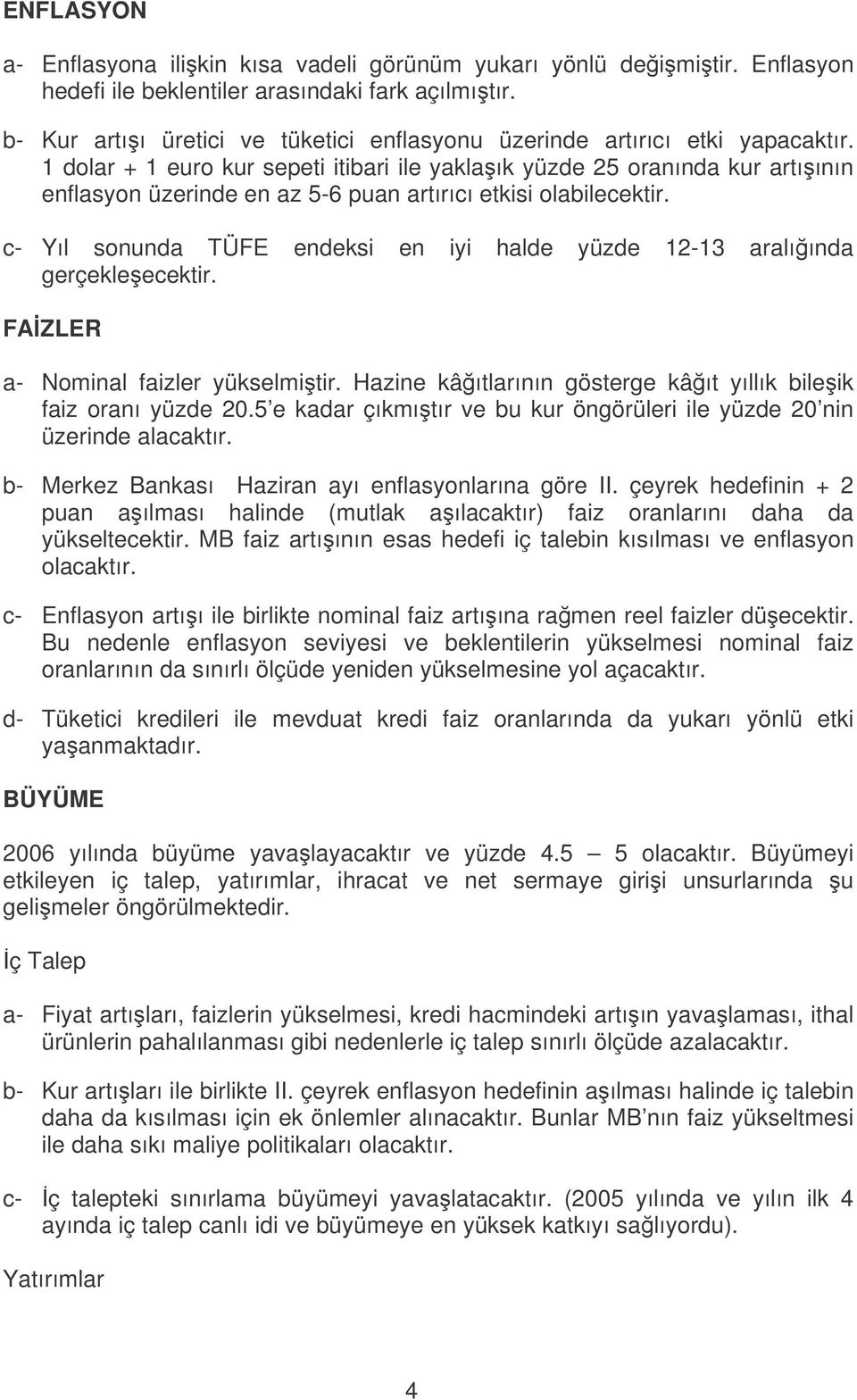 1 dolar + 1 euro kur sepeti itibari ile yaklaık yüzde 25 oranında kur artıının enflasyon üzerinde en az 5-6 puan artırıcı etkisi olabilecektir.