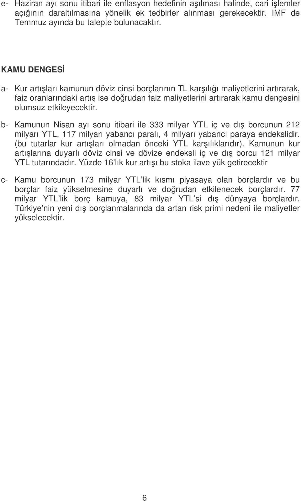 b- Kamunun Nisan ayı sonu itibari ile 333 milyar YTL iç ve dı borcunun 212 milyarı YTL, 117 milyarı yabancı paralı, 4 milyarı yabancı paraya endekslidir.