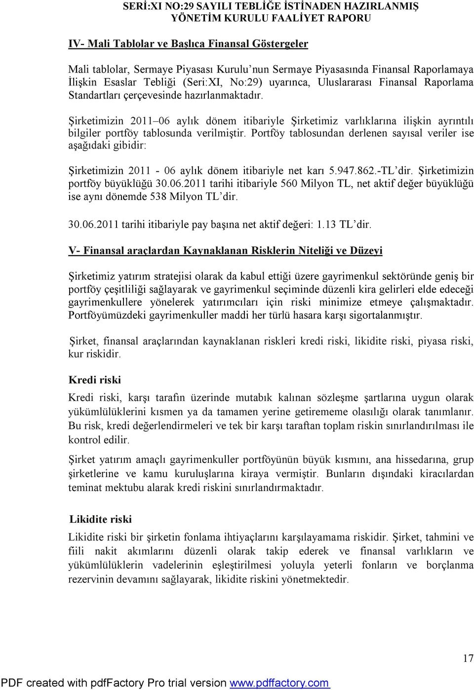 Portföy tablosundan derlenen sayısal veriler ise aşağıdaki gibidir: Şirketimizin 2011-06 aylık dönem itibariyle net karı 5.947.862.-TL dir. Şirketimizin portföy büyüklüğü 30.06.2011 tarihi itibariyle 560 Milyon TL, net aktif değer büyüklüğü ise aynı dönemde 538 Milyon TL dir.