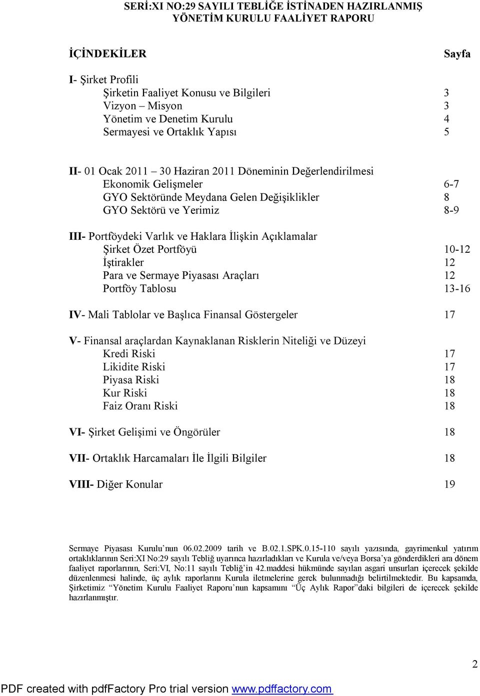 İştirakler 12 Para ve Sermaye Piyasası Araçları 12 Portföy Tablosu 13-16 IV- Mali Tablolar ve Başlıca Finansal Göstergeler 17 V- Finansal araçlardan Kaynaklanan Risklerin Niteliği ve Düzeyi Kredi