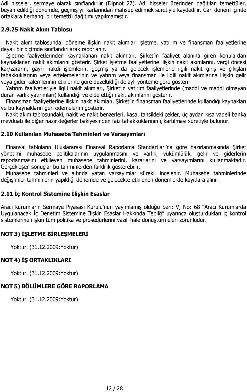 25 Nakit Akım Tablosu Nakit akım tablosunda, döneme ilişkin nakit akımları işletme, yatırım ve finansman faaliyetlerine dayalı bir biçimde sınıflandırılarak raporlanır.