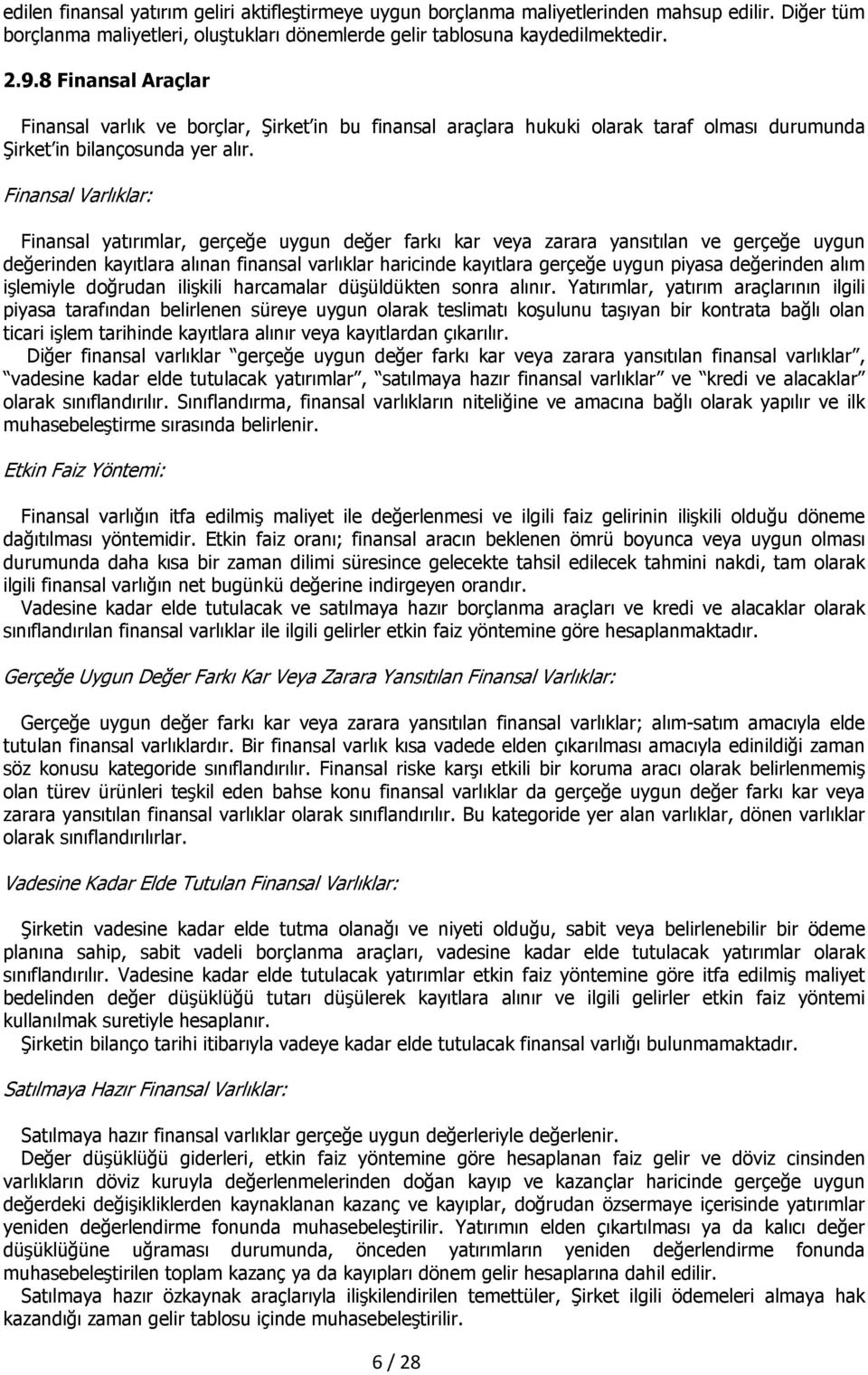 Finansal Varlıklar: Finansal yatırımlar, gerçeğe uygun değer farkı kar veya zarara yansıtılan ve gerçeğe uygun değerinden kayıtlara alınan finansal varlıklar haricinde kayıtlara gerçeğe uygun piyasa