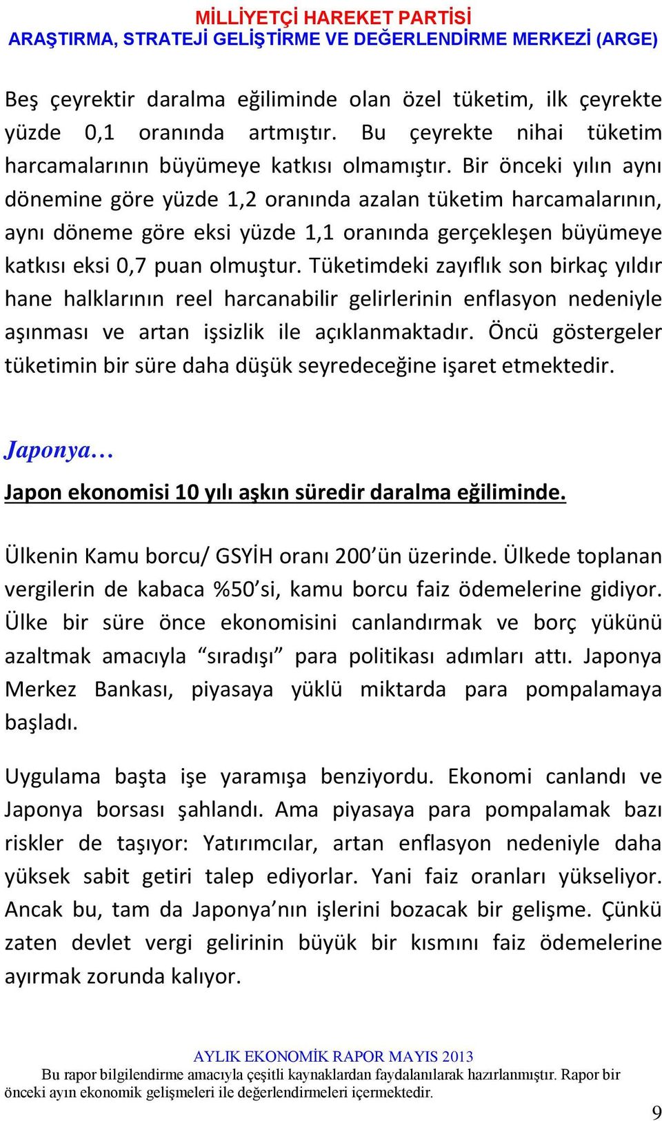 Tüketimdeki zayıflık son birkaç yıldır hane halklarının reel harcanabilir gelirlerinin enflasyon nedeniyle aşınması ve artan işsizlik ile açıklanmaktadır.