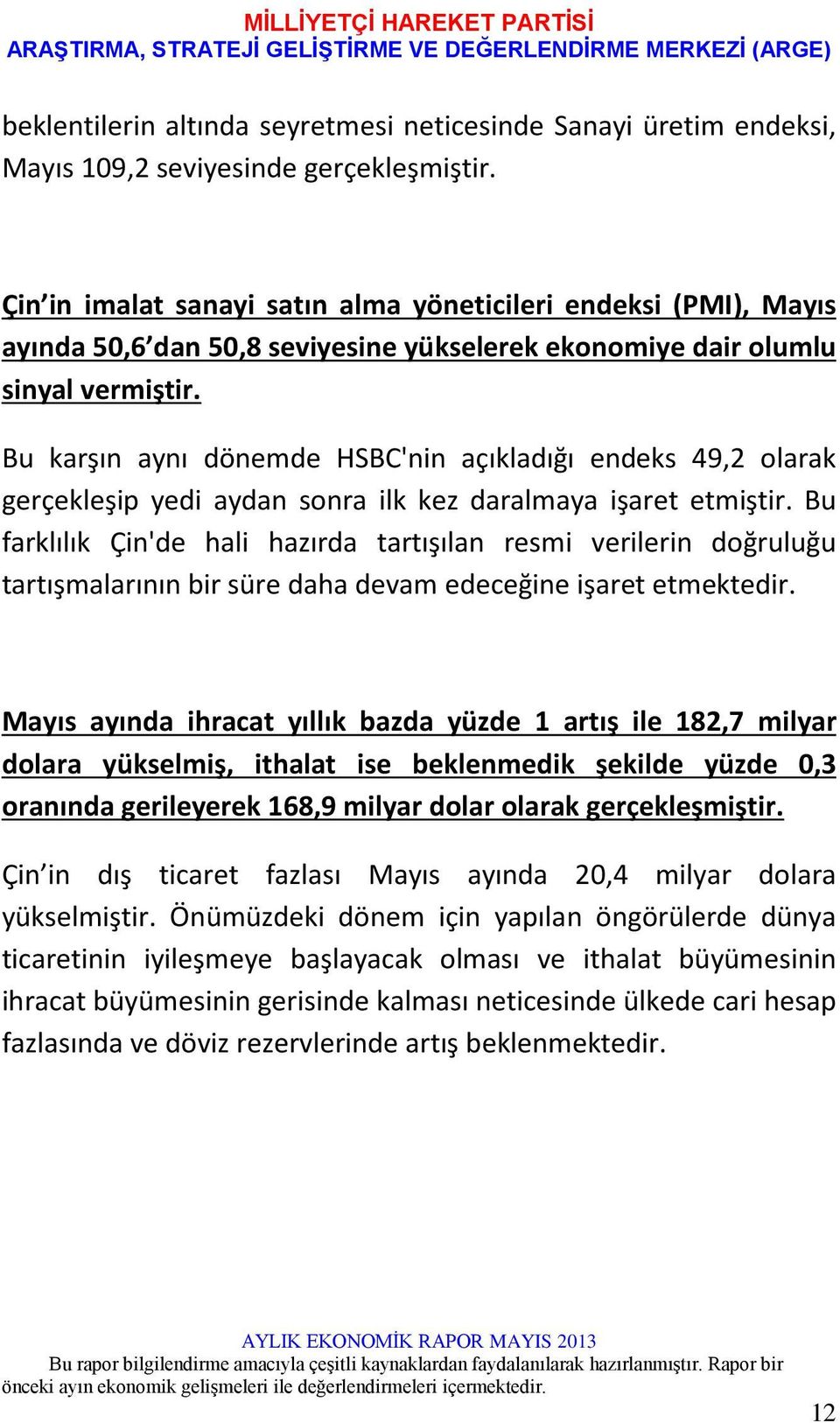 Bu karşın aynı dönemde HSBC'nin açıkladığı endeks 49,2 olarak gerçekleşip yedi aydan sonra ilk kez daralmaya işaret etmiştir.