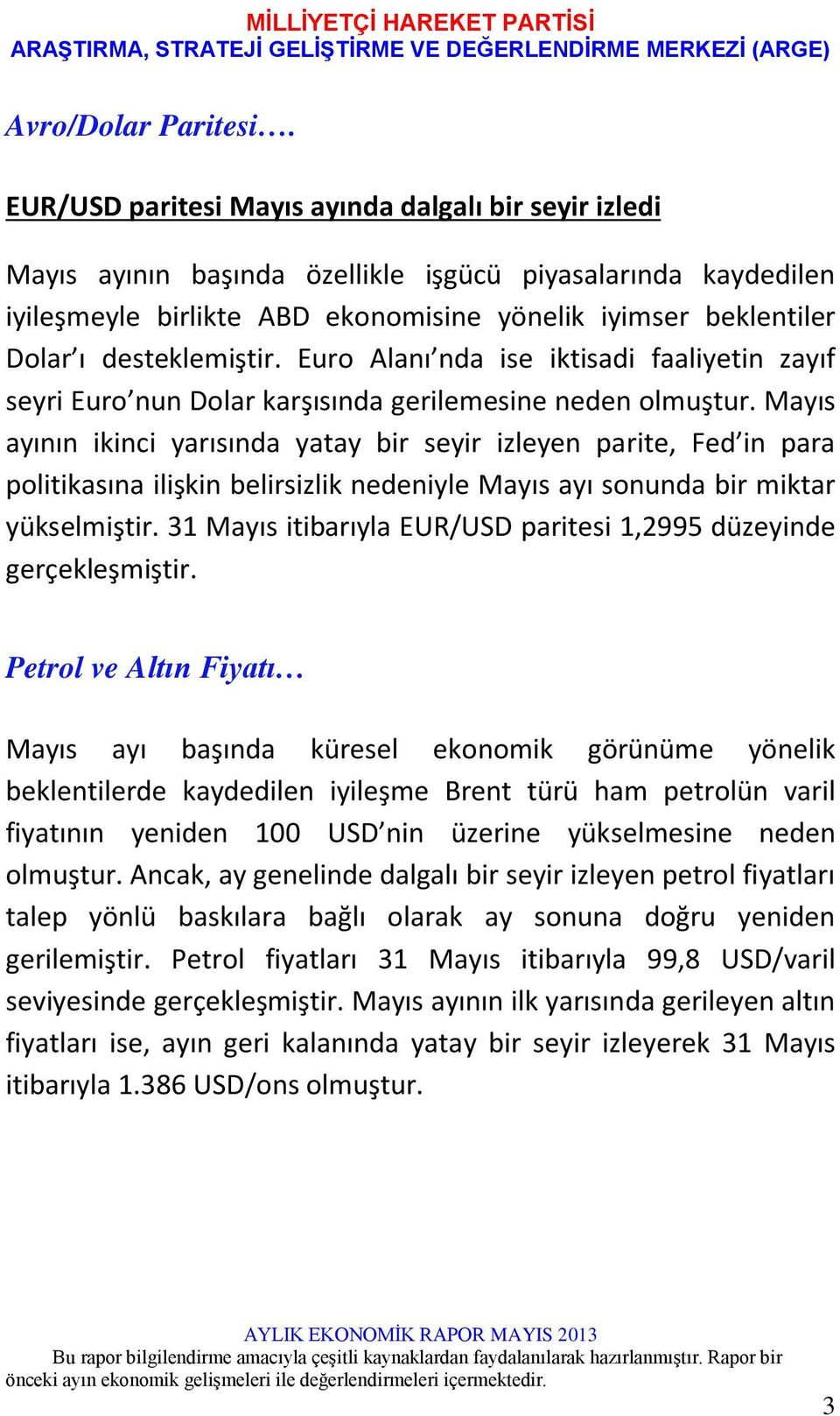 desteklemiştir. Euro Alanı nda ise iktisadi faaliyetin zayıf seyri Euro nun Dolar karşısında gerilemesine neden olmuştur.