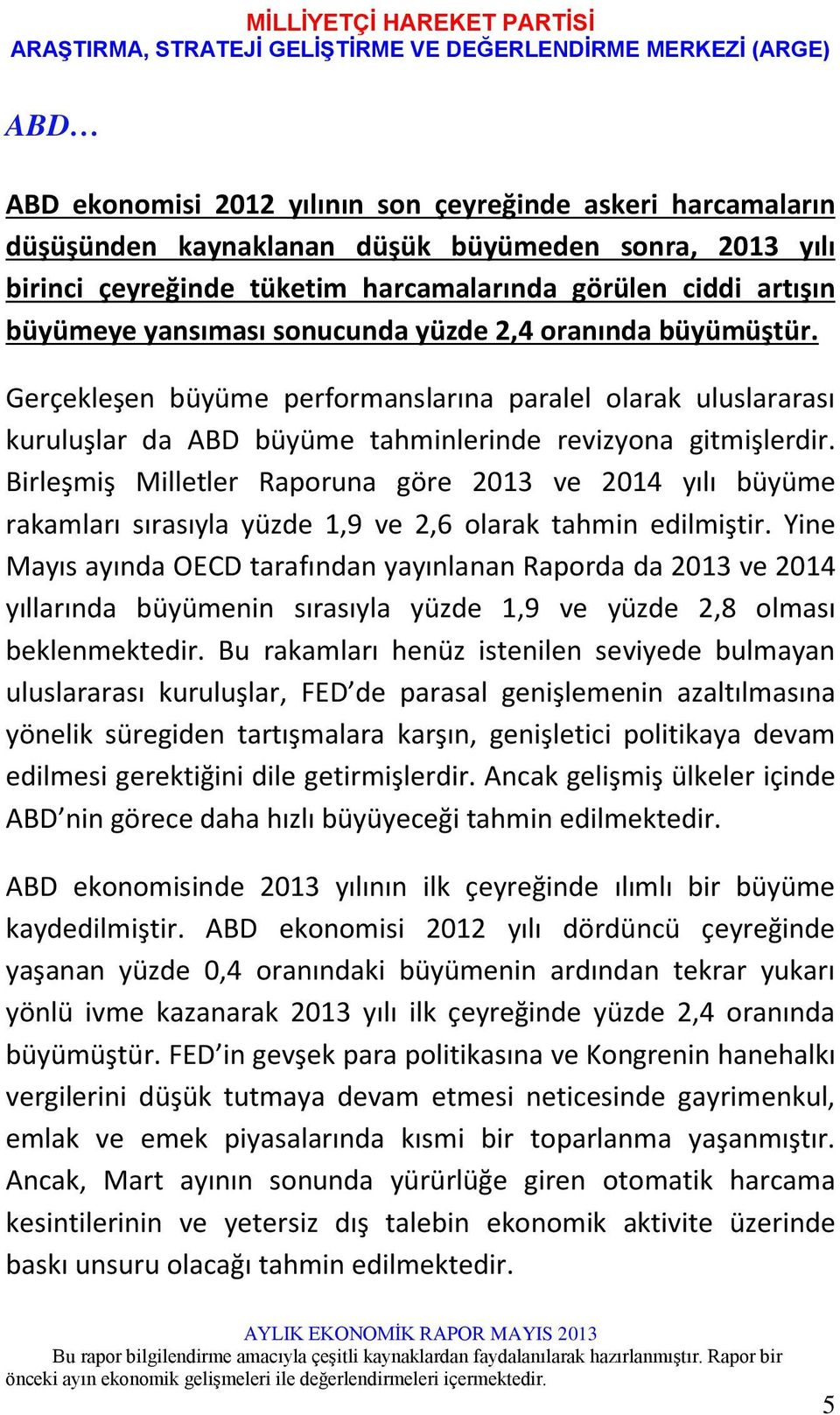 Birleşmiş Milletler Raporuna göre 2013 ve 2014 yılı büyüme rakamları sırasıyla yüzde 1,9 ve 2,6 olarak tahmin edilmiştir.