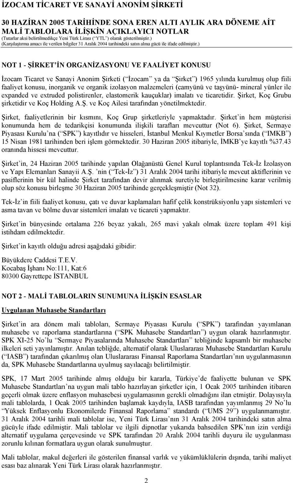 Şirket, faaliyetlerinin bir kısmını, Koç Grup şirketleriyle yapmaktadır. Şirket in hem müşterisi konumunda hem de tedarikçisi konumunda ilişkili tarafları mevcuttur (Not 6).