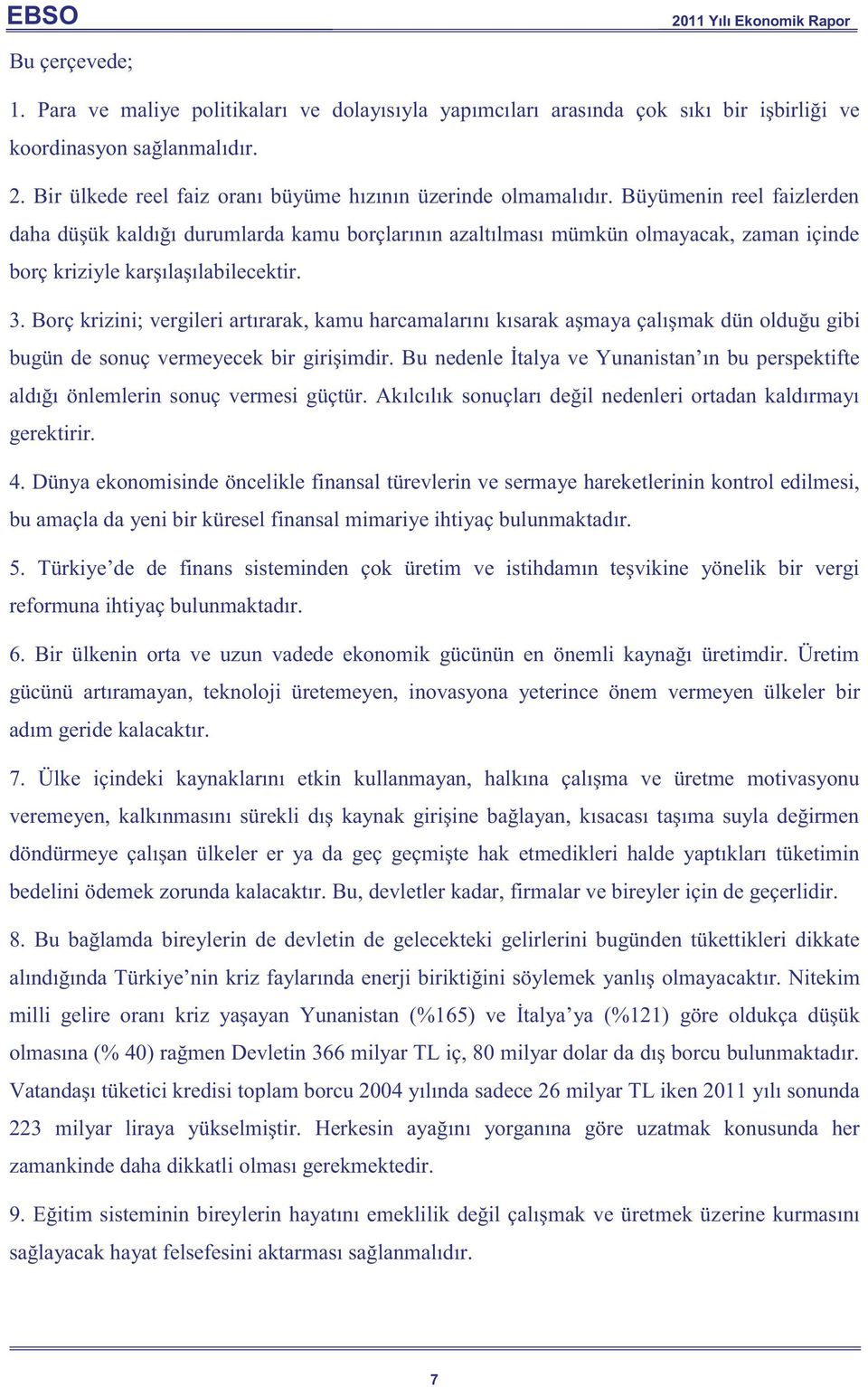 Büyümenin reel faizlerden daha düşük kaldığı durumlarda kamu borçlarının azaltılması mümkün olmayacak, zaman içinde borç kriziyle karşılaşılabilecektir. 3.