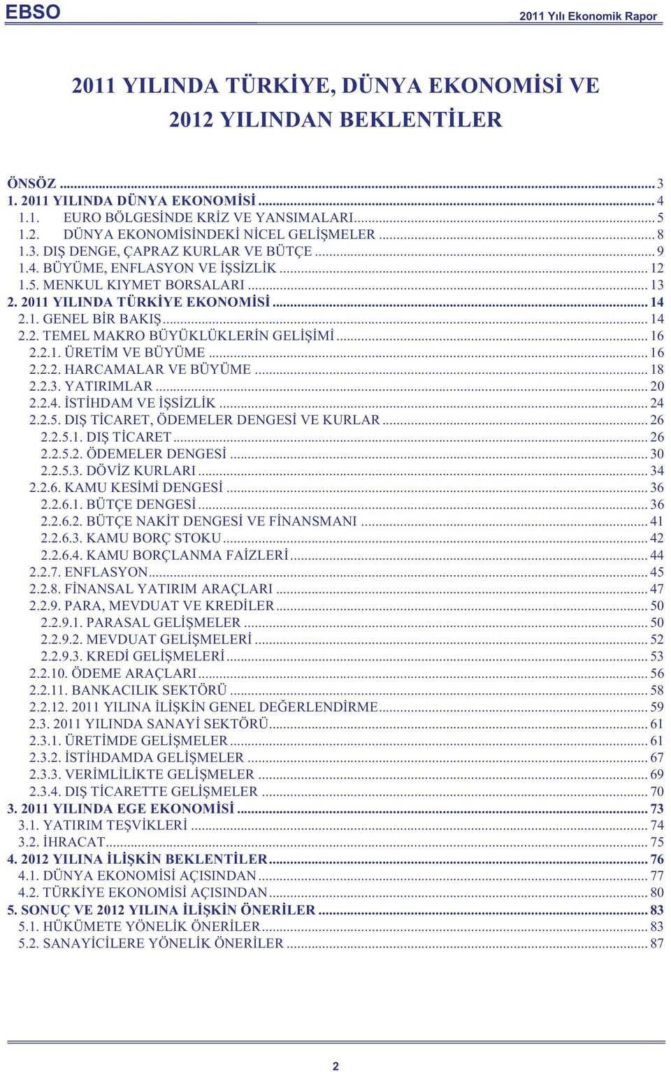 .. 16 2.2.1. ÜRETİM VE BÜYÜME... 16 2.2.2. HARCAMALAR VE BÜYÜME... 18 2.2.3. YATIRIMLAR... 20 2.2.4. İSTİHDAM VE İŞSİZLİK... 24 2.2.5. DIŞ TİCARET, ÖDEMELER DENGESİ VE KURLAR... 26 2.2.5.1. DIŞ TİCARET... 26 2.2.5.2. ÖDEMELER DENGESİ... 30 2.