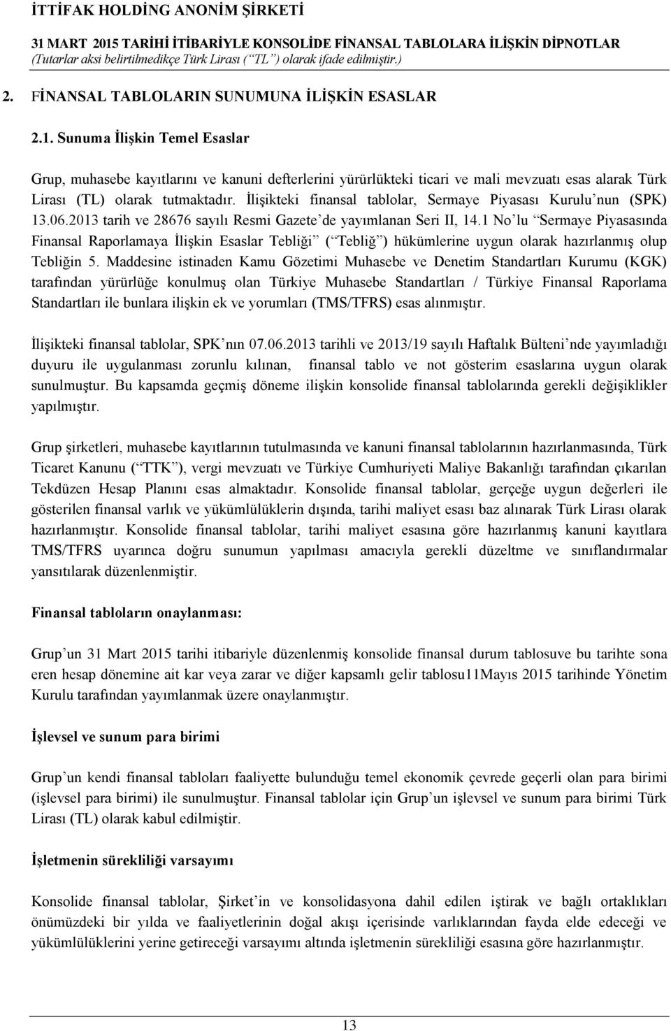 İlişikteki finansal tablolar, Sermaye Piyasası Kurulu nun (SPK) 13.06.2013 tarih ve 28676 sayılı Resmi Gazete de yayımlanan Seri II, 14.