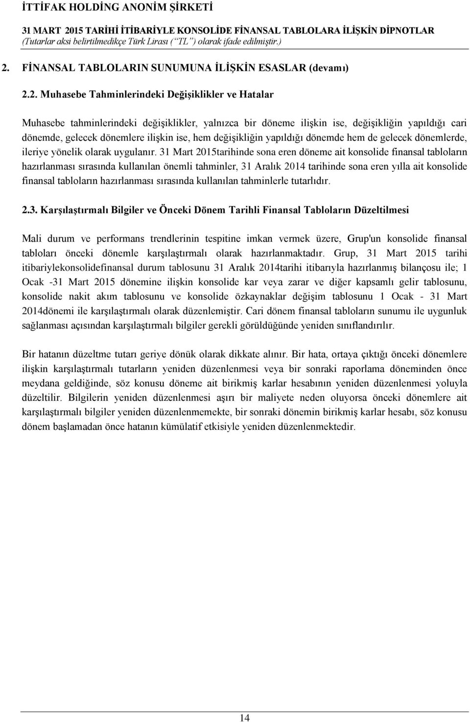 31 Mart 2015tarihinde sona eren döneme ait konsolide finansal tabloların hazırlanması sırasında kullanılan önemli tahminler, 31 Aralık 2014 tarihinde sona eren yılla ait konsolide finansal tabloların