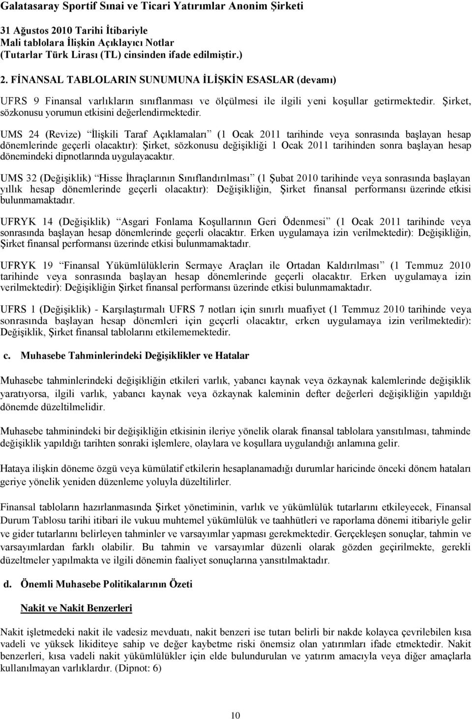 UMS 24 (Revize) ĠliĢkili Taraf Açıklamaları (1 Ocak 2011 tarihinde veya sonrasında baģlayan hesap dönemlerinde geçerli olacaktır): ġirket, sözkonusu değiģikliği 1 Ocak 2011 tarihinden sonra baģlayan