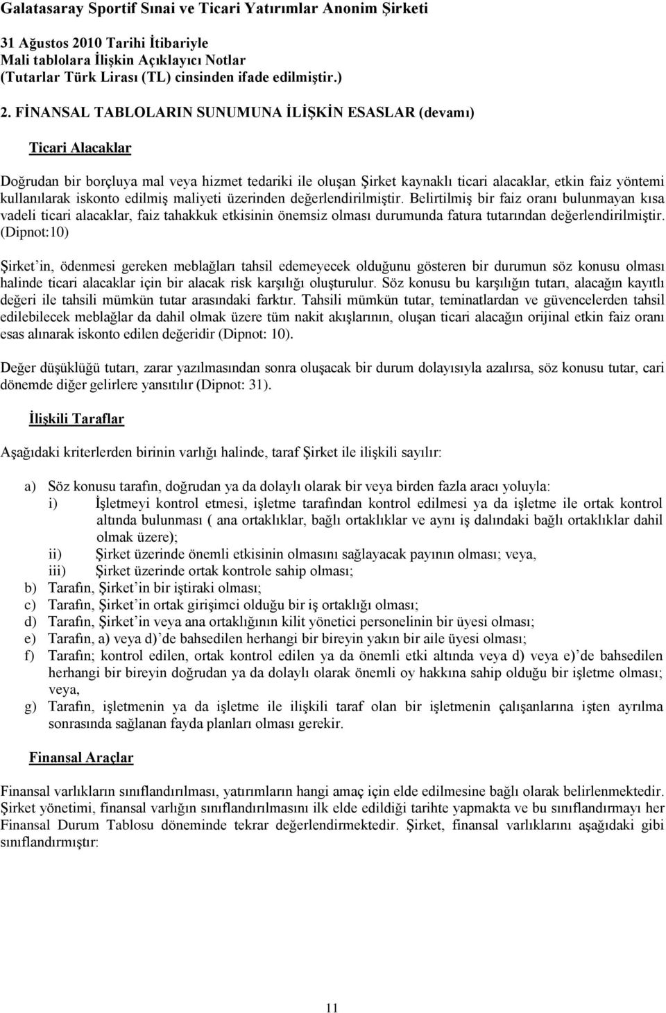 BelirtilmiĢ bir faiz oranı bulunmayan kısa vadeli ticari alacaklar, faiz tahakkuk etkisinin önemsiz olması durumunda fatura tutarından değerlendirilmiģtir.