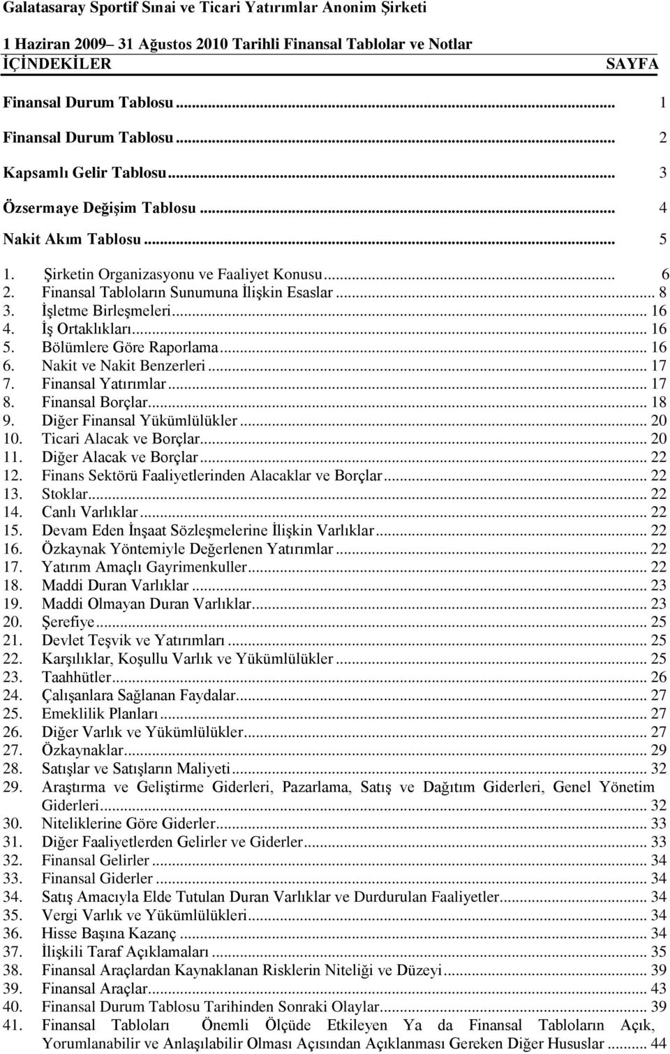 Bölümlere Göre Raporlama... 16 6. Nakit ve Nakit Benzerleri... 17 7. Finansal Yatırımlar... 17 8. Finansal Borçlar... 18 9. Diğer Finansal Yükümlülükler... 20 10. Ticari Alacak ve Borçlar... 20 11.