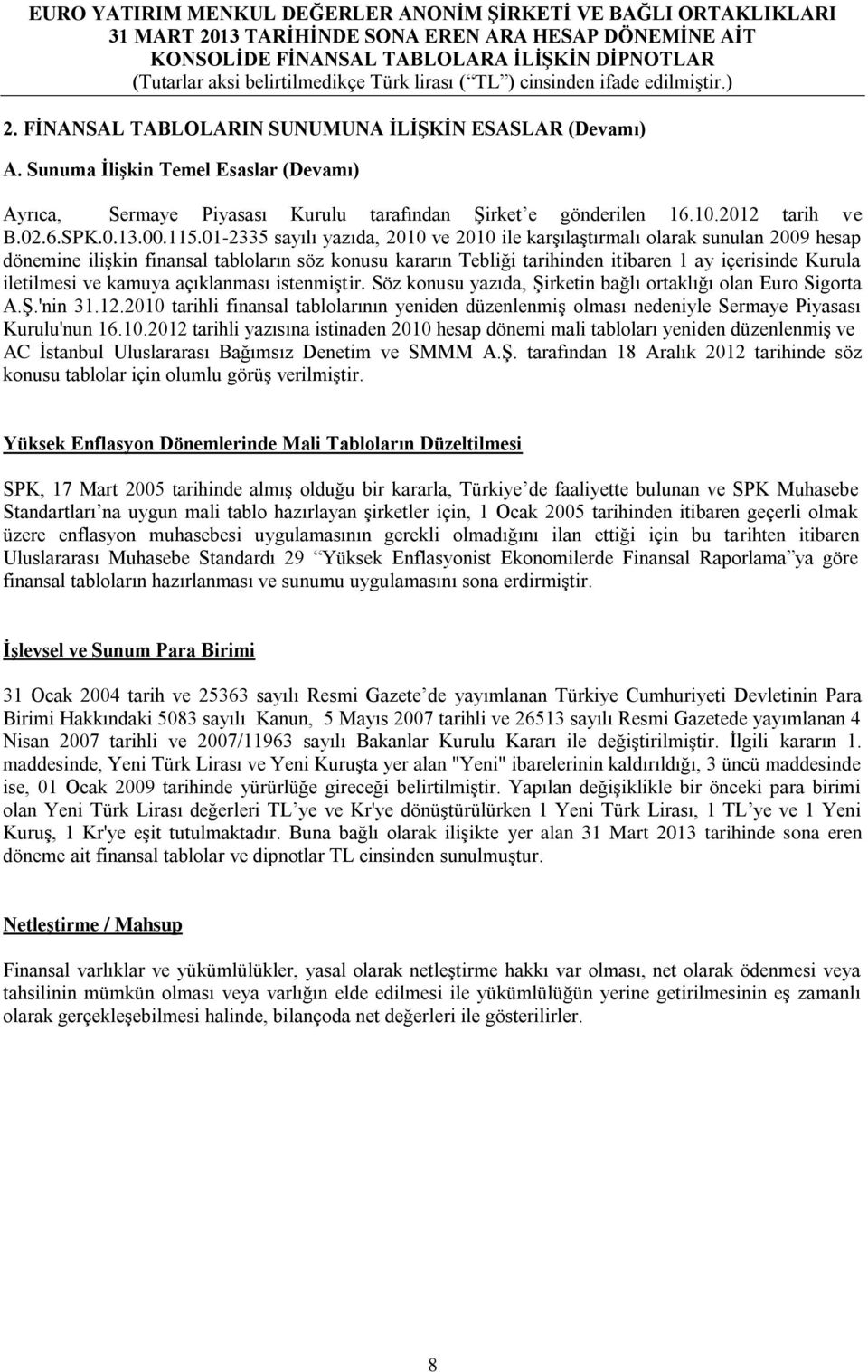 iletilmesi ve kamuya açıklanması istenmiştir. Söz konusu yazıda, Şirketin bağlı ortaklığı olan Euro Sigorta A.Ş.'nin 31.12.