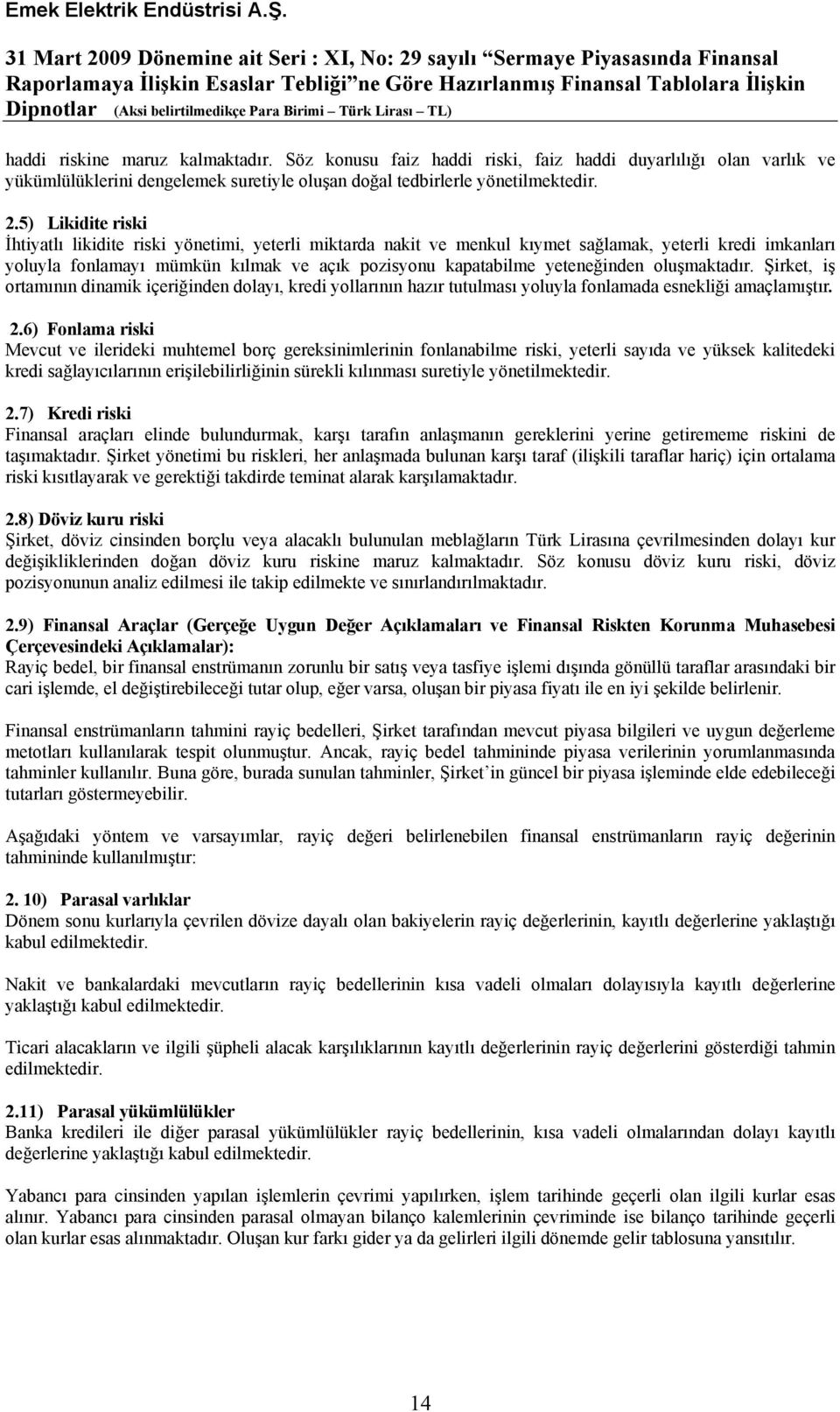 yeteneğinden oluşmaktadır. Şirket, iş ortamının dinamik içeriğinden dolayı, kredi yollarının hazır tutulması yoluyla fonlamada esnekliği amaçlamıştır. 2.