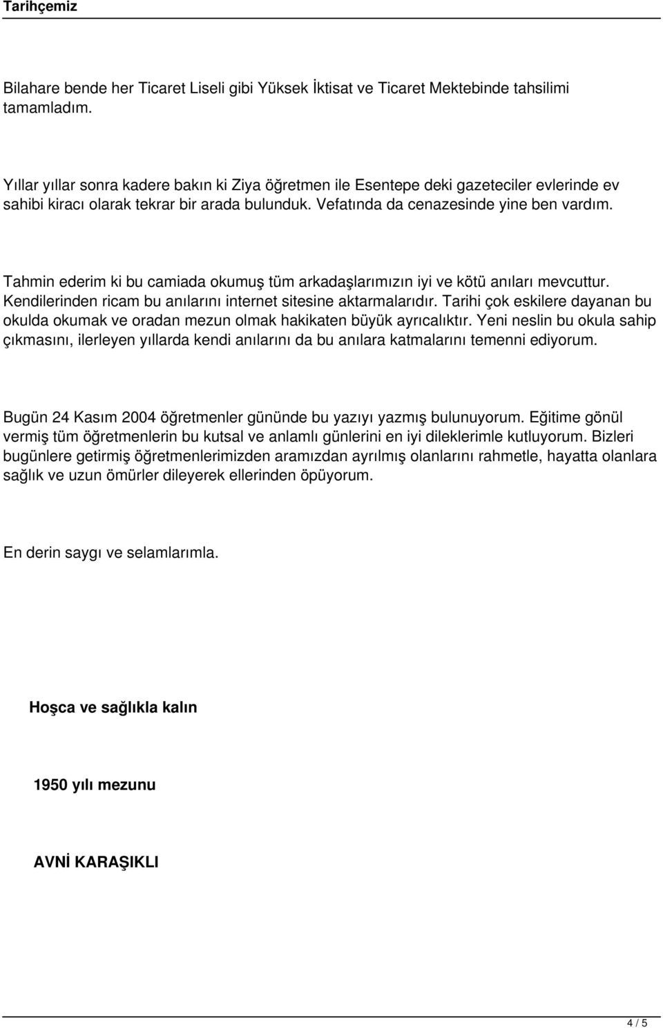 Tahmin ederim ki bu camiada okumuş tüm arkadaşlarımızın iyi ve kötü anıları mevcuttur. Kendilerinden ricam bu anılarını internet sitesine aktarmalarıdır.