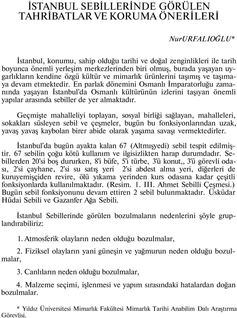 En parlak dönemini Osmanlı İmparatorluğu zamanında yaşayan İstanbul'da Osmanlı kültürünün izlerini taşıyan önemli yapılar arasında sebiller de yer almaktadır.